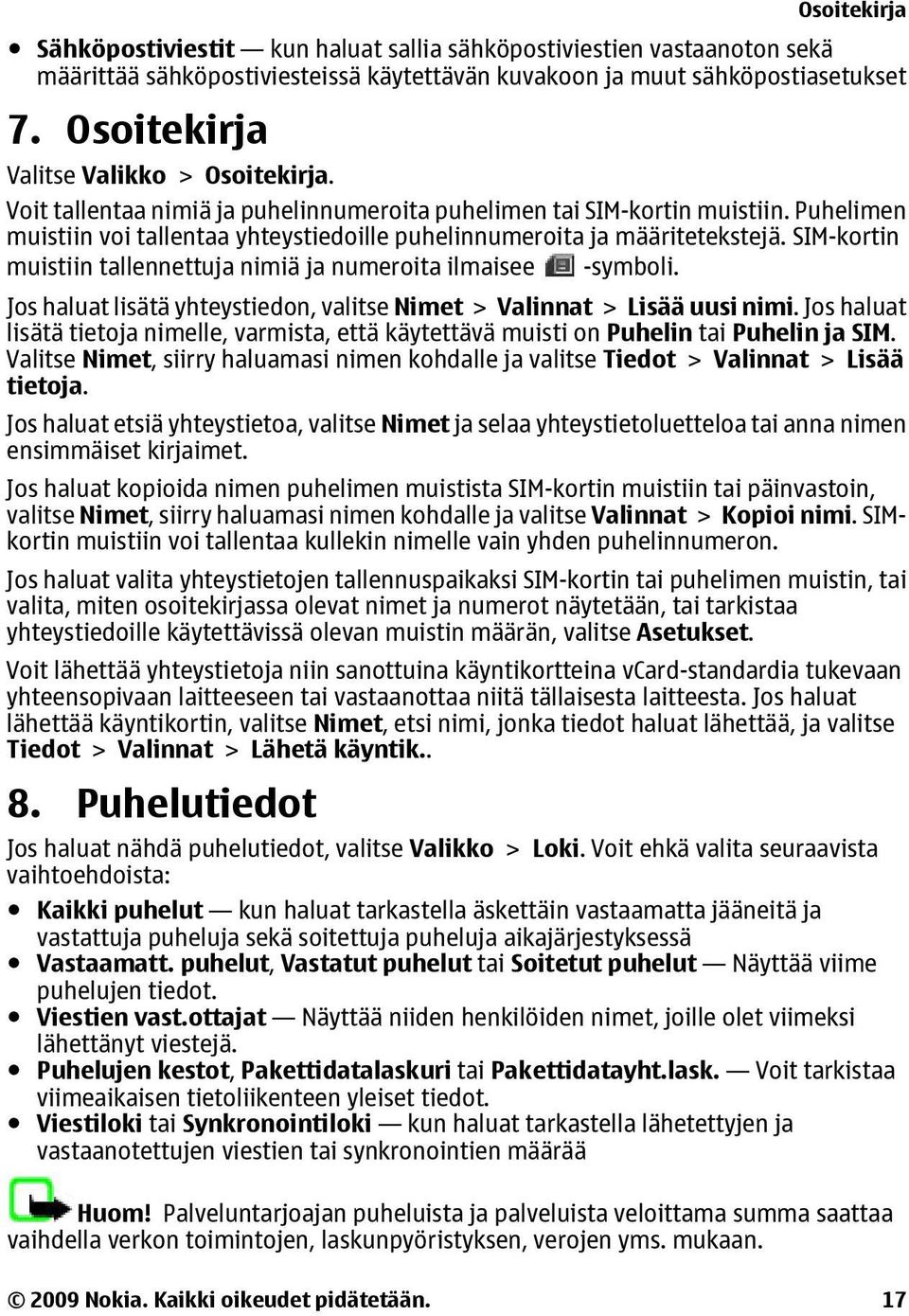 SIM-kortin muistiin tallennettuja nimiä ja numeroita ilmaisee -symboli. Jos haluat lisätä yhteystiedon, valitse Nimet > Valinnat > Lisää uusi nimi.