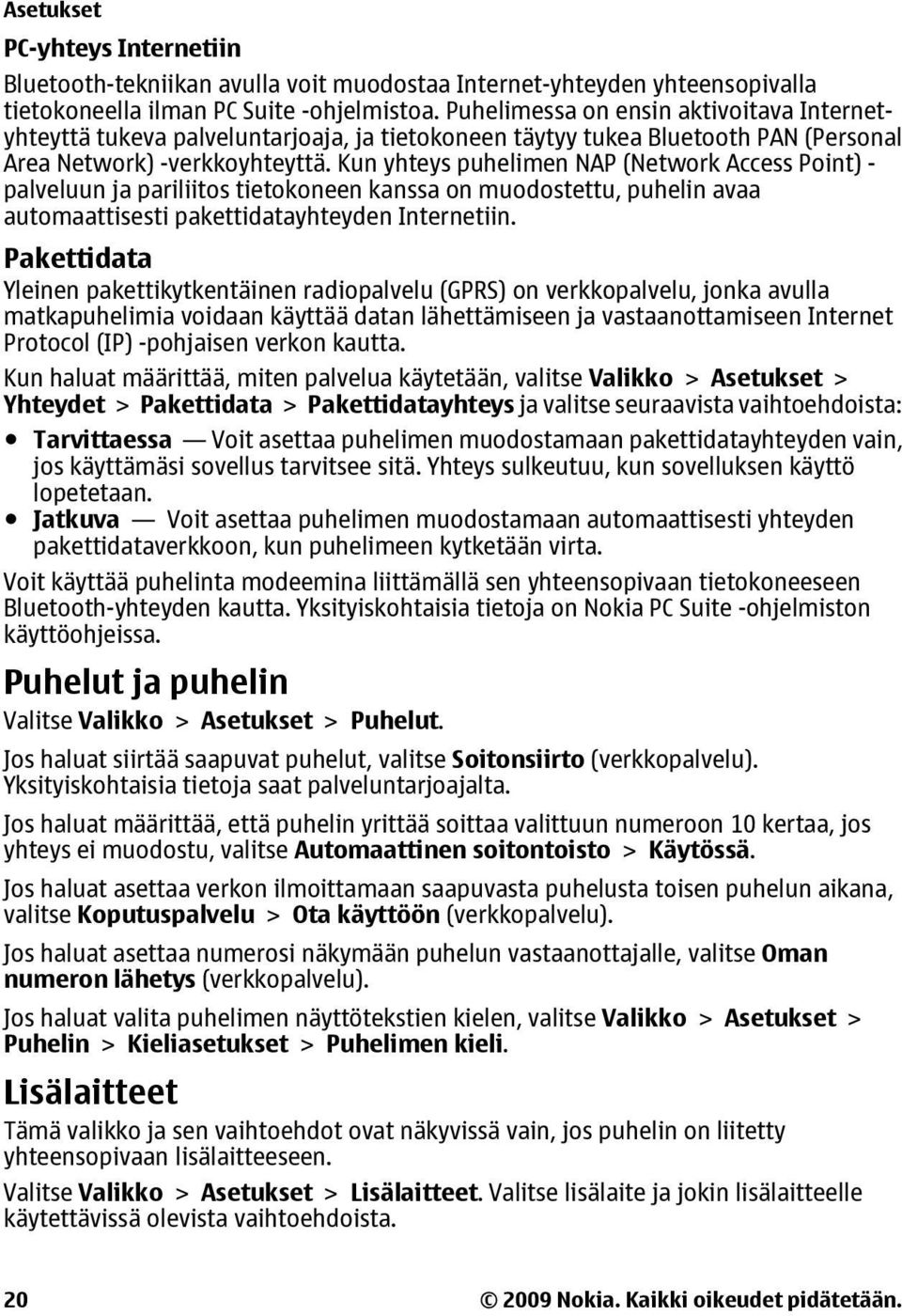 Kun yhteys puhelimen NAP (Network Access Point) - palveluun ja pariliitos tietokoneen kanssa on muodostettu, puhelin avaa automaattisesti pakettidatayhteyden Internetiin.