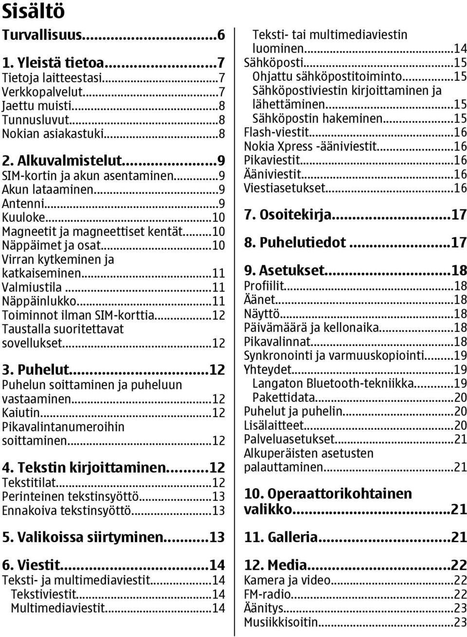 ..11 Toiminnot ilman SIM-korttia...12 Taustalla suoritettavat sovellukset...12 3. Puhelut...12 Puhelun soittaminen ja puheluun vastaaminen...12 Kaiutin...12 Pikavalintanumeroihin soittaminen...12 4.