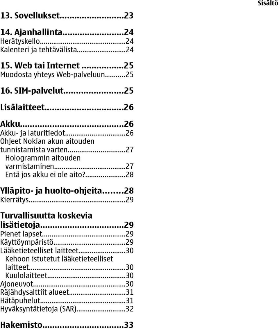 ..27 Entä jos akku ei ole aito?...28 Ylläpito- ja huolto-ohjeita...28 Kierrätys...29 Turvallisuutta koskevia lisätietoja...29 Pienet lapset...29 Käyttöympäristö.