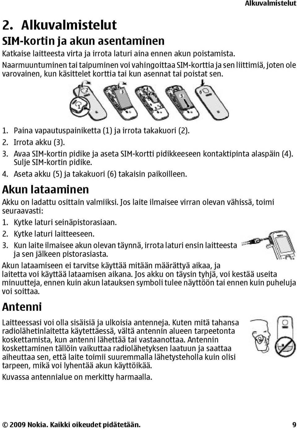 Paina vapautuspainiketta (1) ja irrota takakuori (2). 2. Irrota akku (3). 3. Avaa SIM-kortin pidike ja aseta SIM-kortti pidikkeeseen kontaktipinta alaspäin (4). Sulje SIM-kortin pidike. 4.