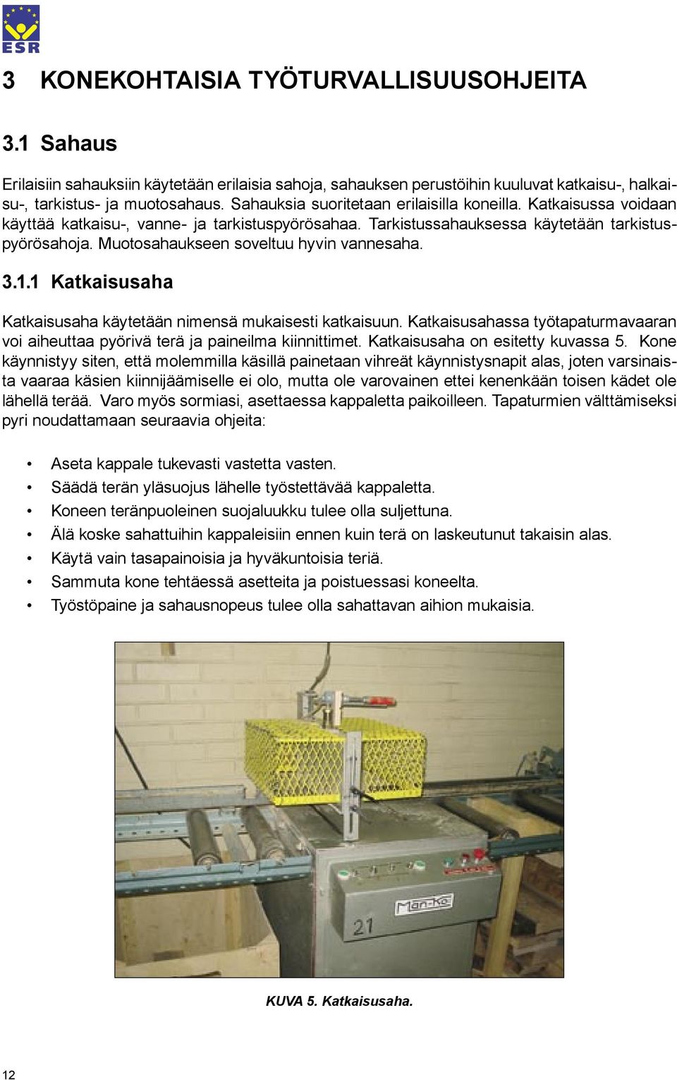 Muotosahaukseen soveltuu hyvin vannesaha. 3.1.1 Katkaisusaha Katkaisusaha käytetään nimensä mukaisesti katkaisuun.