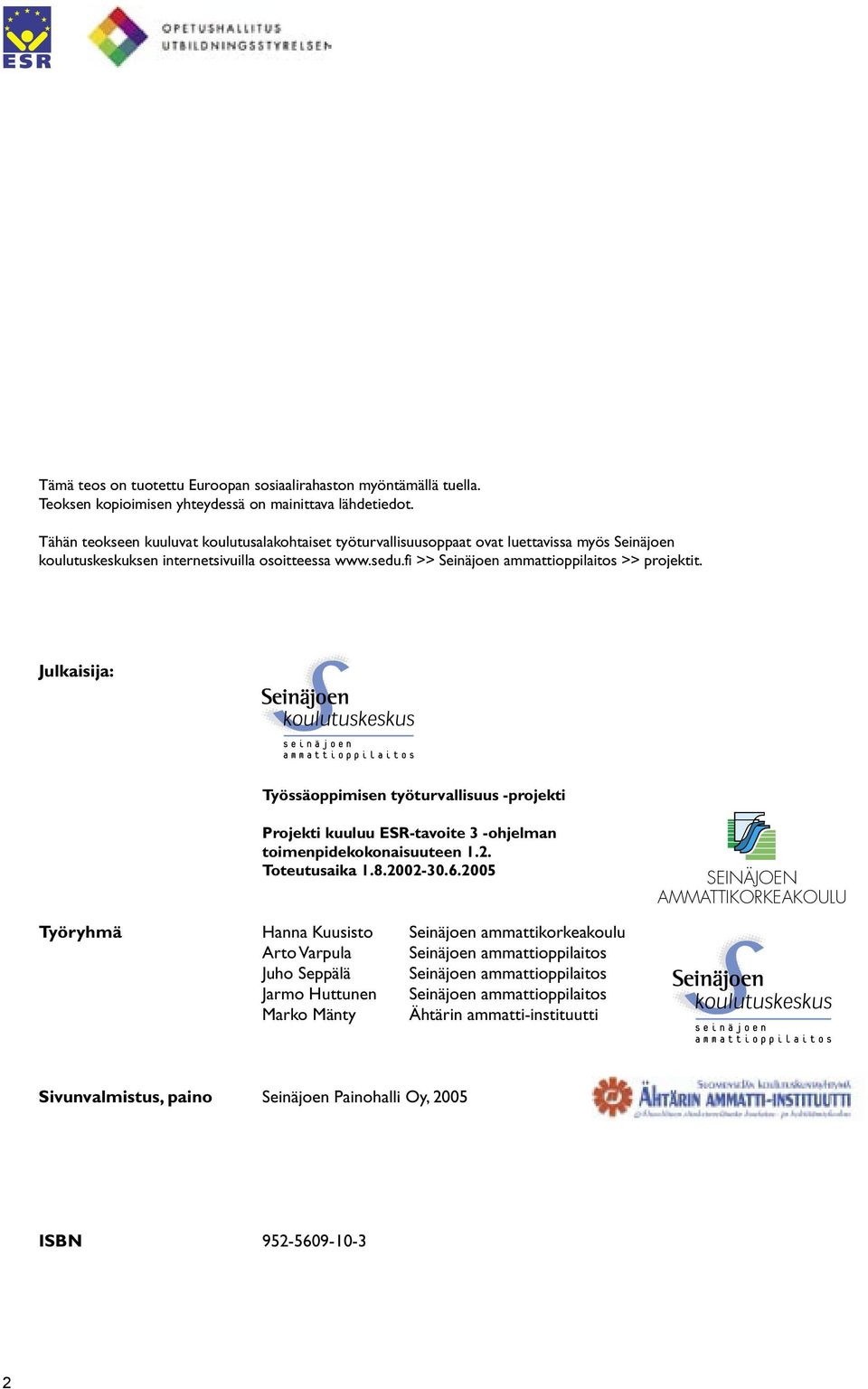 fi >> >> projektit. Julkaisija: Työssäoppimisen työturvallisuus -projekti Projekti kuuluu ESR-tavoite 3 -ohjelman toimenpidekokonaisuuteen 1.2. Toteutusaika 1.8.2002-30.6.