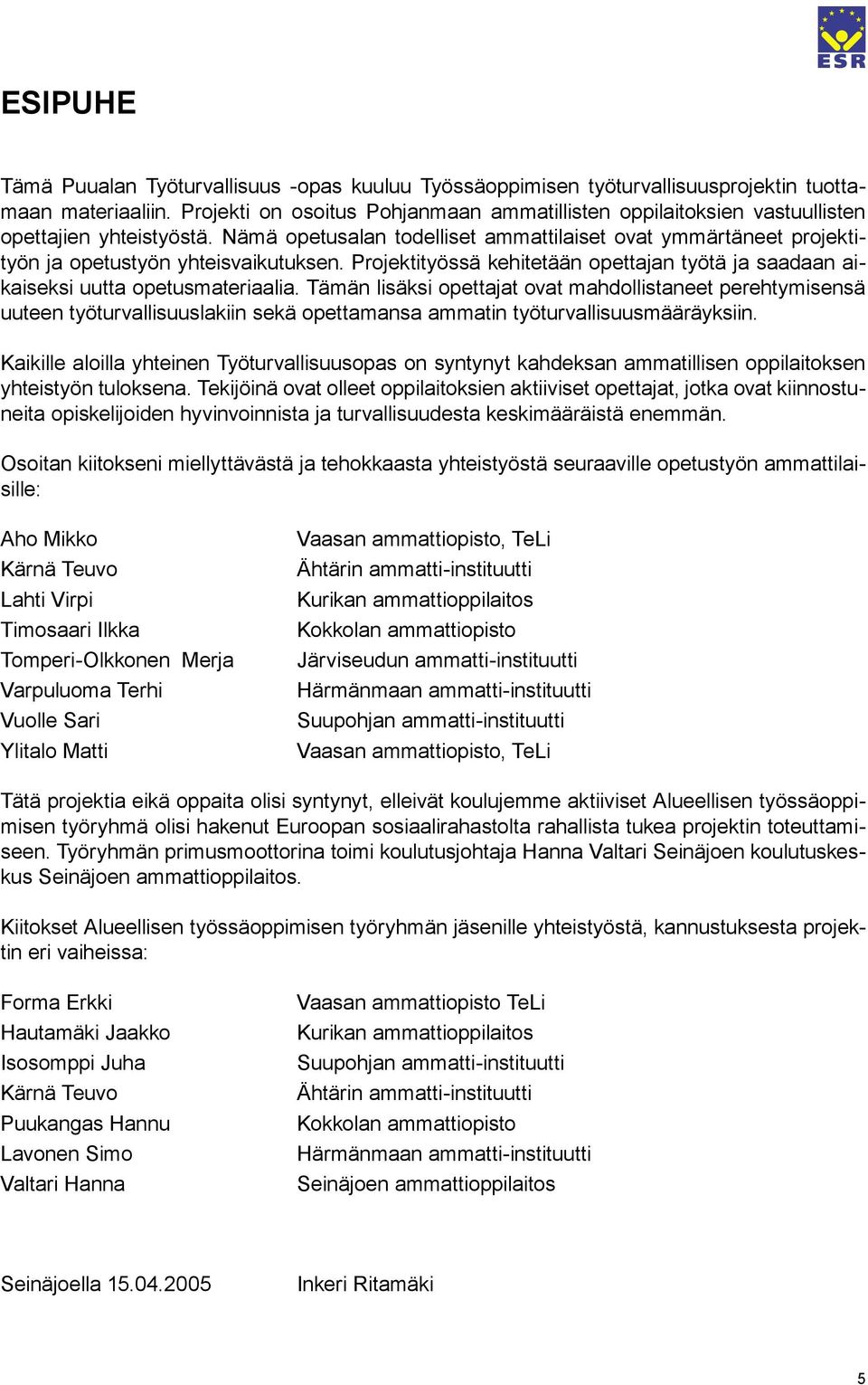 Nämä opetusalan todelliset ammattilaiset ovat ymmärtäneet projektityön ja opetustyön yhteisvaikutuksen. Projektityössä kehitetään opettajan työtä ja saadaan aikaiseksi uutta opetusmateriaalia.