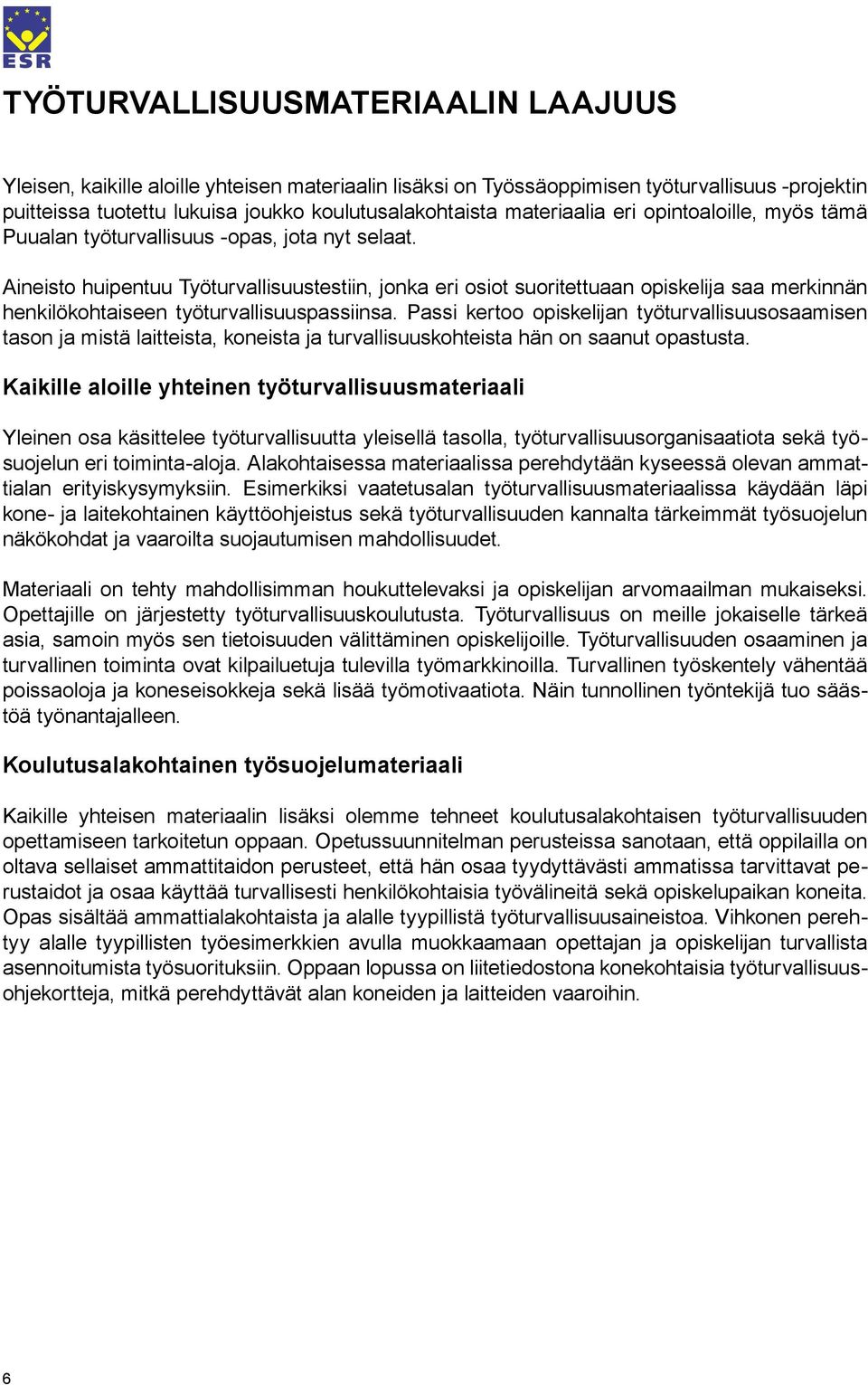 Aineisto huipentuu Työturvallisuustestiin, jonka eri osiot suoritettuaan opiskelija saa merkinnän henkilökohtaiseen työturvallisuuspassiinsa.