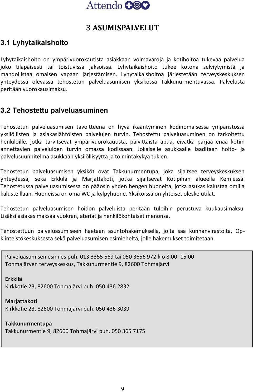 Lyhytaikaishoitoa järjestetään terveyskeskuksen yhteydessä olevassa tehostetun palveluasumisen yksikössä Takkunurmentuvassa. Palvelusta peritään vuorokausimaksu. 3.