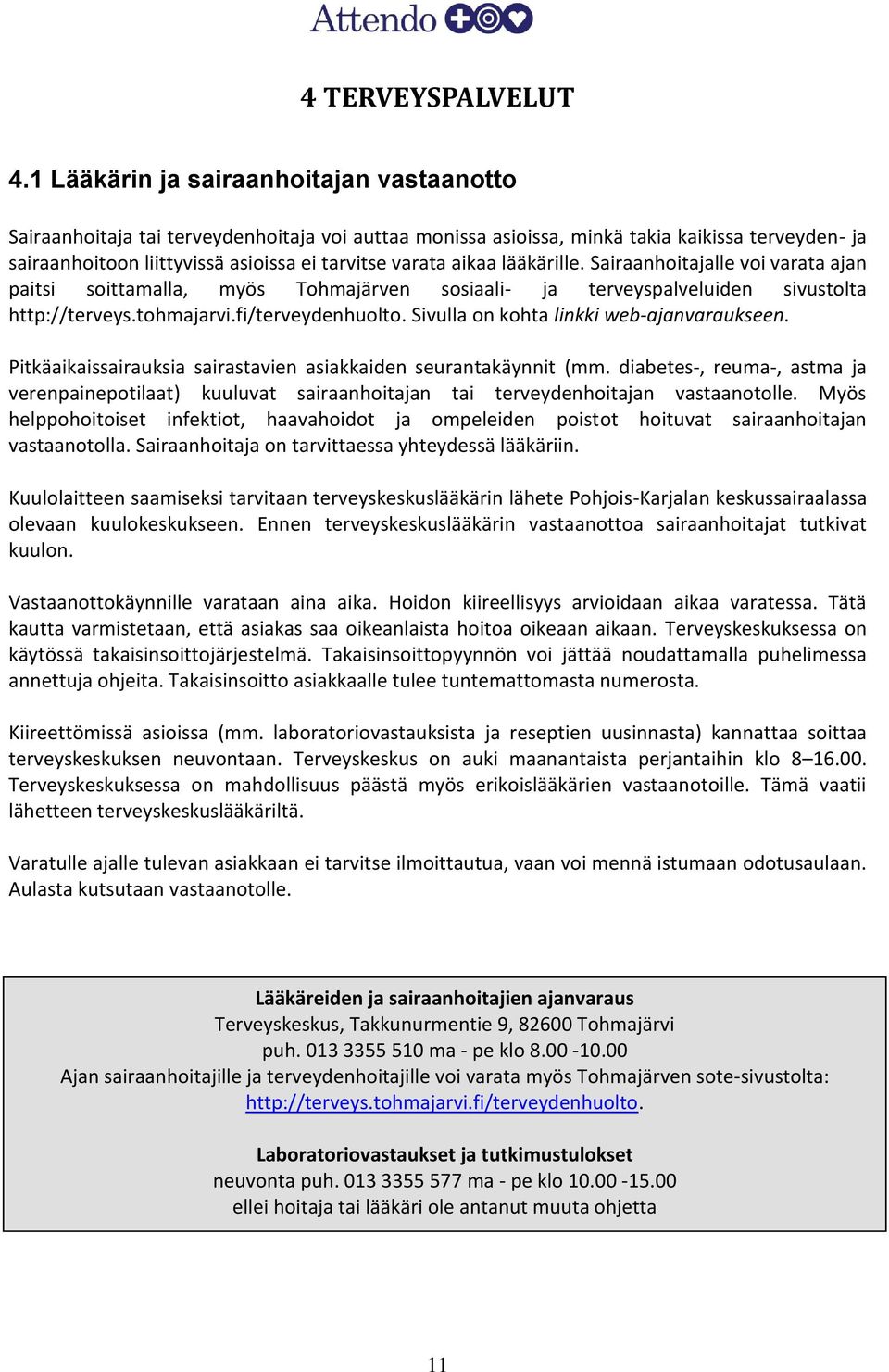 aikaa lääkärille. Sairaanhoitajalle voi varata ajan paitsi soittamalla, myös Tohmajärven sosiaali- ja terveyspalveluiden sivustolta http://terveys.tohmajarvi.fi/terveydenhuolto.