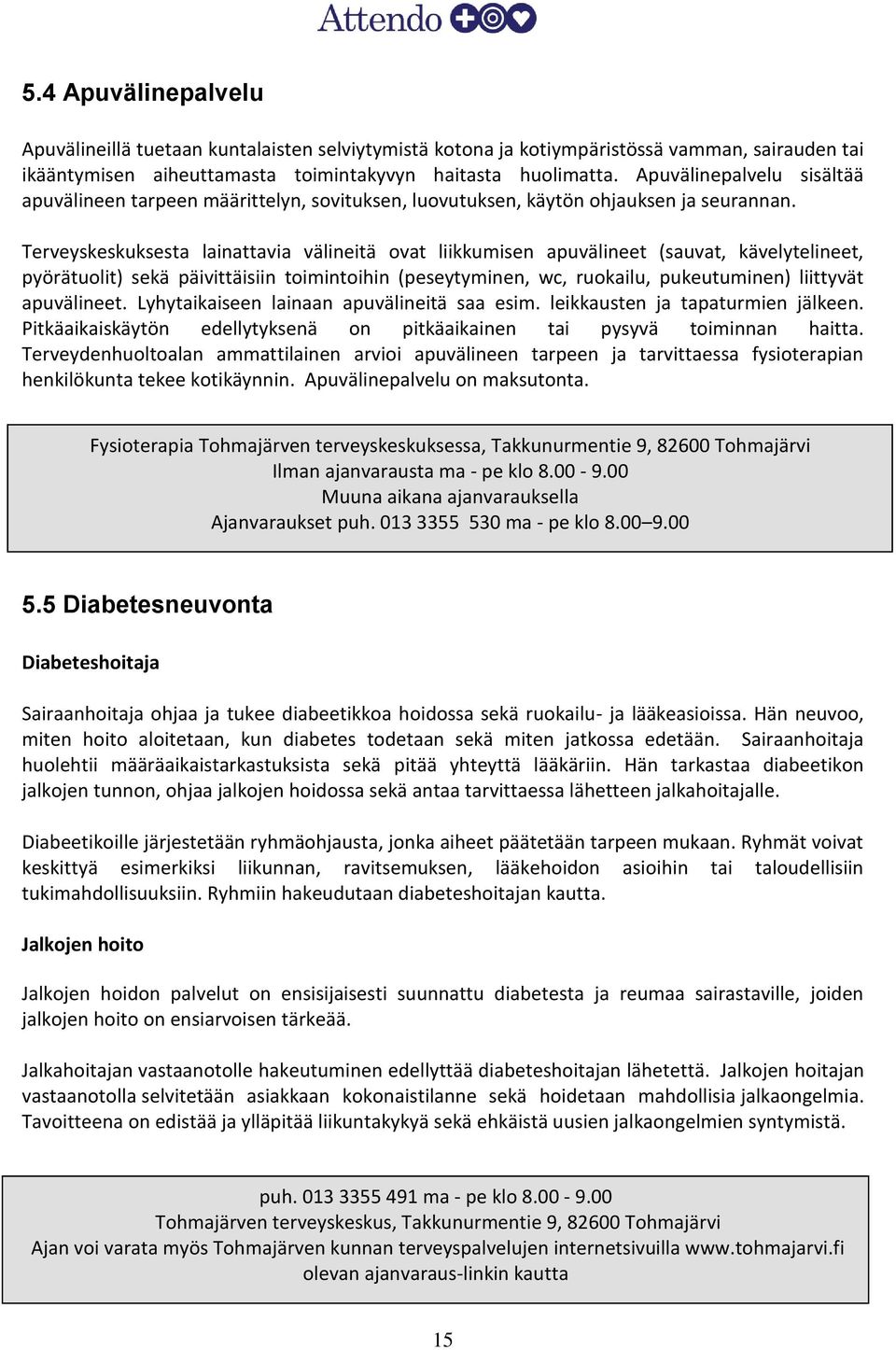 Terveyskeskuksesta lainattavia välineitä ovat liikkumisen apuvälineet (sauvat, kävelytelineet, pyörätuolit) sekä päivittäisiin toimintoihin (peseytyminen, wc, ruokailu, pukeutuminen) liittyvät