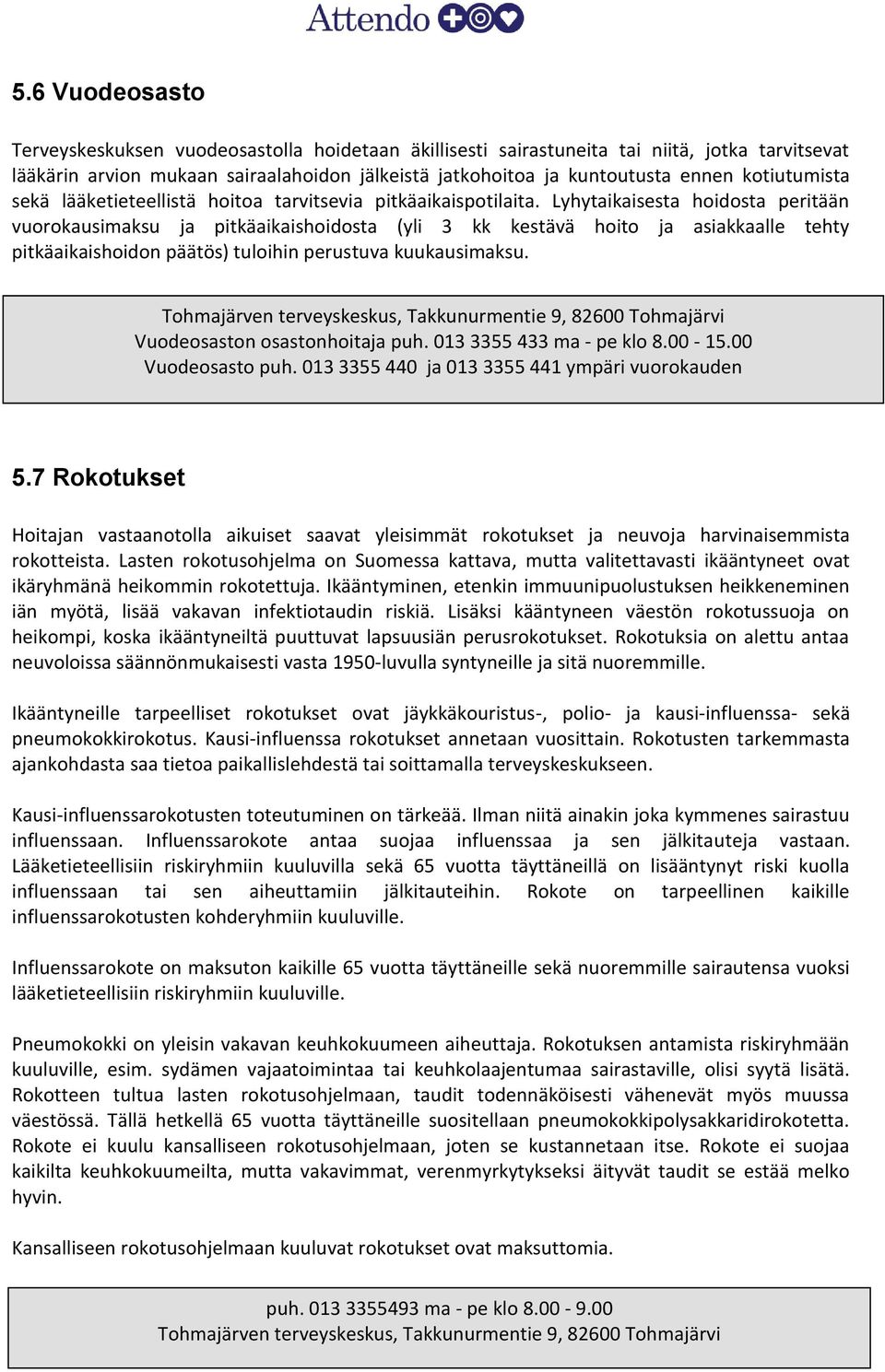 Lyhytaikaisesta hoidosta peritään vuorokausimaksu ja pitkäaikaishoidosta (yli 3 kk kestävä hoito ja asiakkaalle tehty pitkäaikaishoidon päätös) tuloihin perustuva kuukausimaksu.