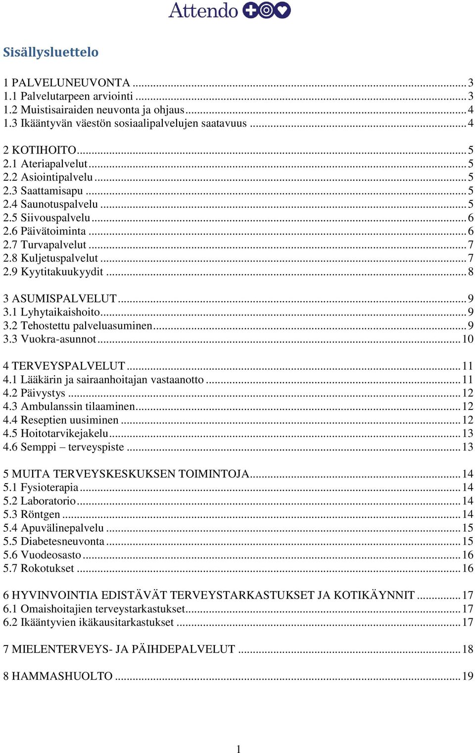 .. 8 3 ASUMISPALVELUT... 9 3.1 Lyhytaikaishoito... 9 3.2 Tehostettu palveluasuminen... 9 3.3 Vuokra-asunnot... 10 4 TERVEYSPALVELUT... 11 4.1 Lääkärin ja sairaanhoitajan vastaanotto... 11 4.2 Päivystys.