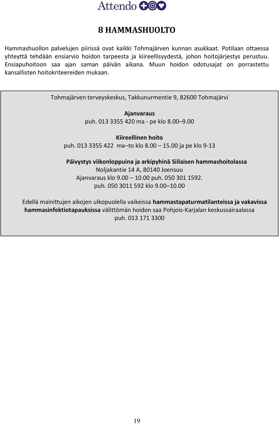 Muun hoidon odotusajat on porrastettu kansallisten hoitokriteereiden mukaan. Ajanvaraus puh. 013 3355 420 ma - pe klo 8.00 9.00 Kiireellinen hoito puh. 013 3355 422 ma to klo 8.00 15.