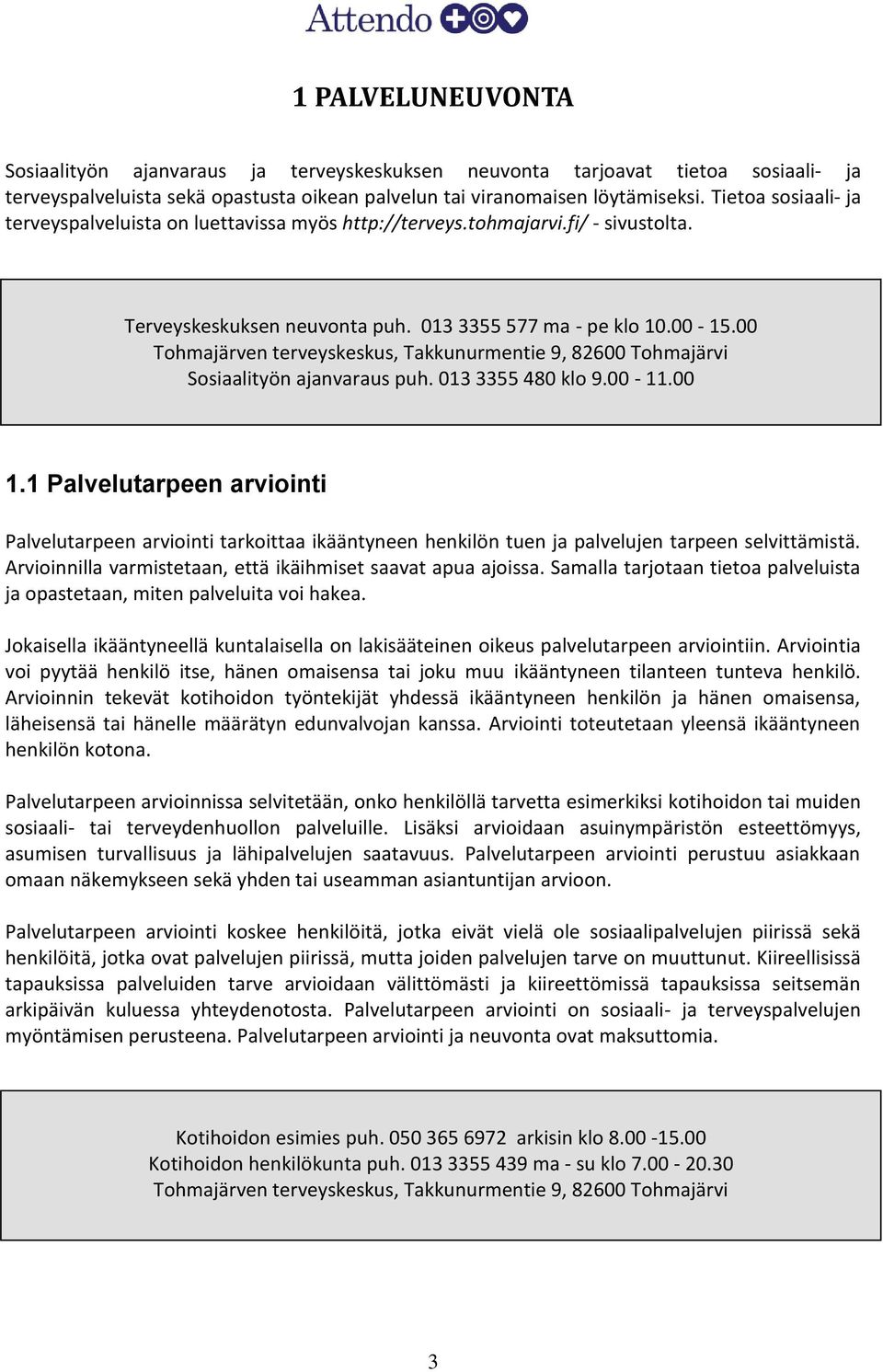 013 3355 480 klo 9.00-11.00 1.1 Palvelutarpeen arviointi Palvelutarpeen arviointi tarkoittaa ikääntyneen henkilön tuen ja palvelujen tarpeen selvittämistä.