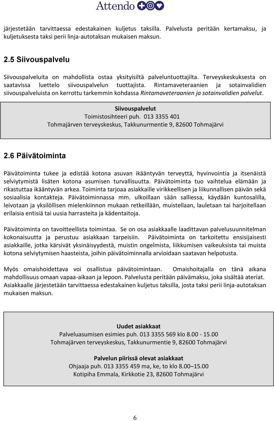 Rintamaveteraanien ja sotainvalidien siivouspalveluista on kerrottu tarkemmin kohdassa Rintamaveteraanien ja sotainvalidien palvelut. Siivouspalvelut Toimistosihteeri puh. 013 3355 401 2.