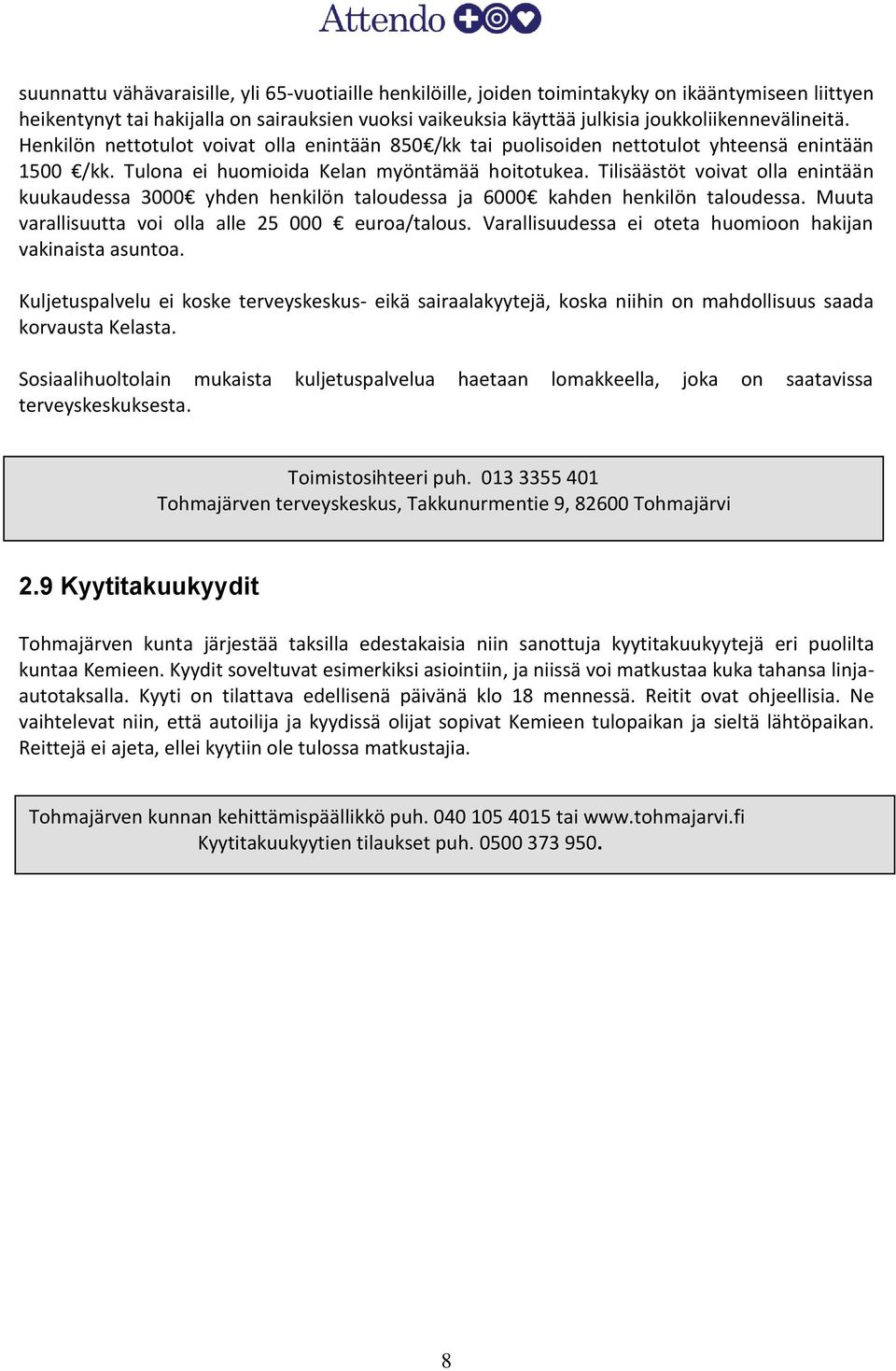 Tilisäästöt voivat olla enintään kuukaudessa 3000 yhden henkilön taloudessa ja 6000 kahden henkilön taloudessa. Muuta varallisuutta voi olla alle 25 000 euroa/talous.