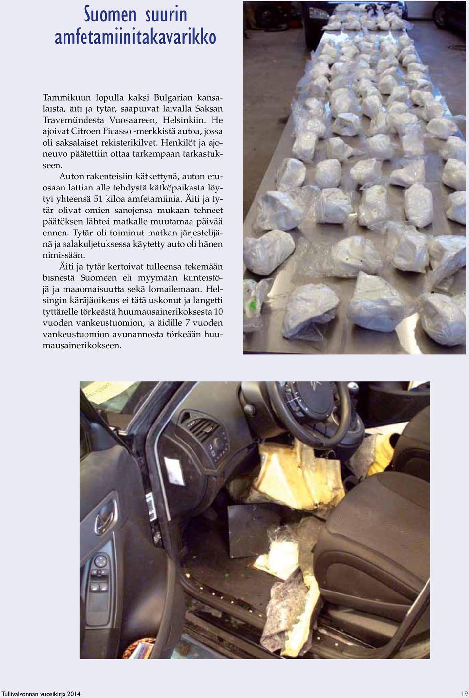 Auton rakenteisiin kätkettynä, auton etuosaan lattian alle tehdystä kätköpaikasta löytyi yhteensä 51 kiloa amfetamiinia.