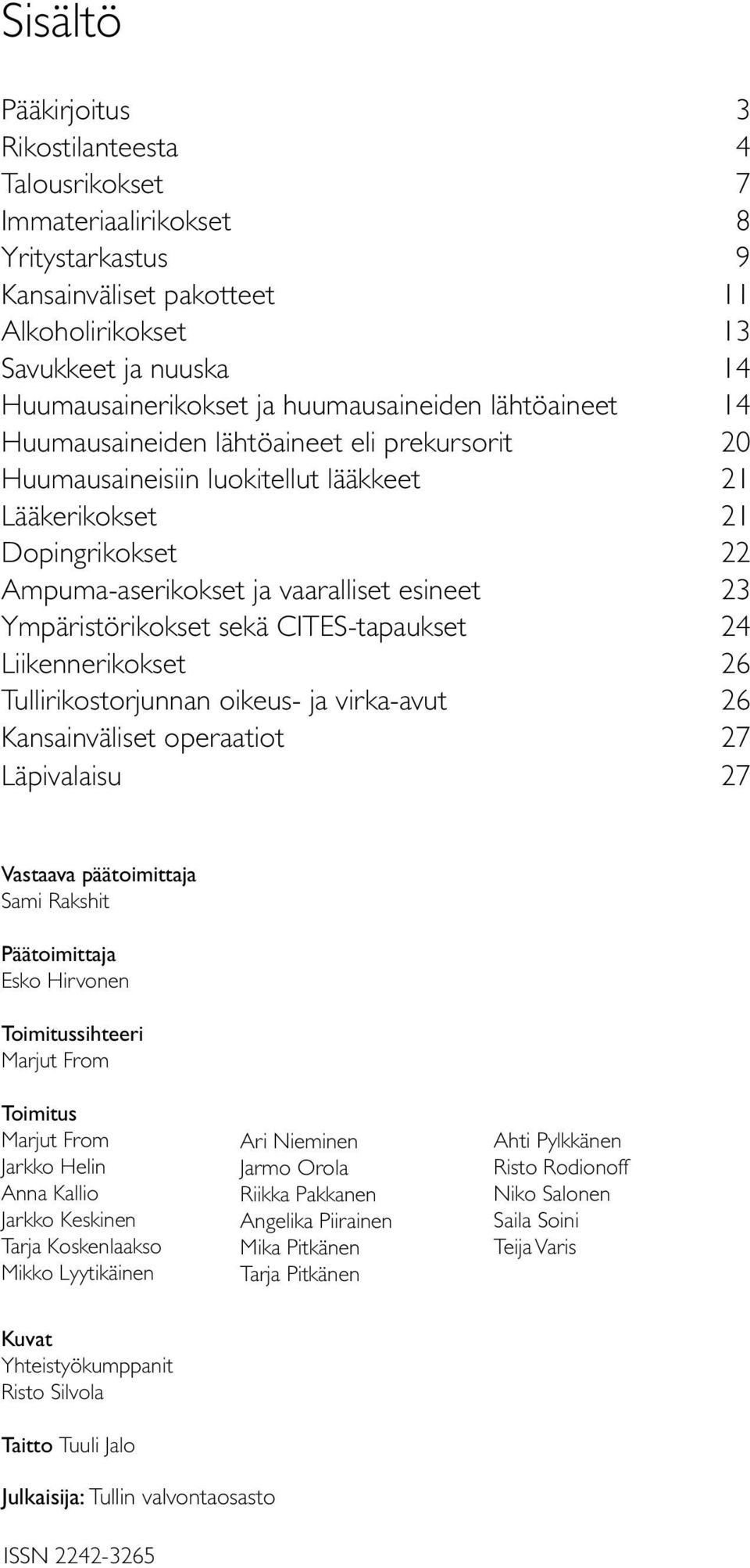 Ympäristörikokset sekä CITES-tapaukset 24 Liikennerikokset 26 Tullirikostorjunnan oikeus- ja virka-avut 26 Kansainväliset operaatiot 27 Läpivalaisu 27 Vastaava päätoimittaja Sami Rakshit