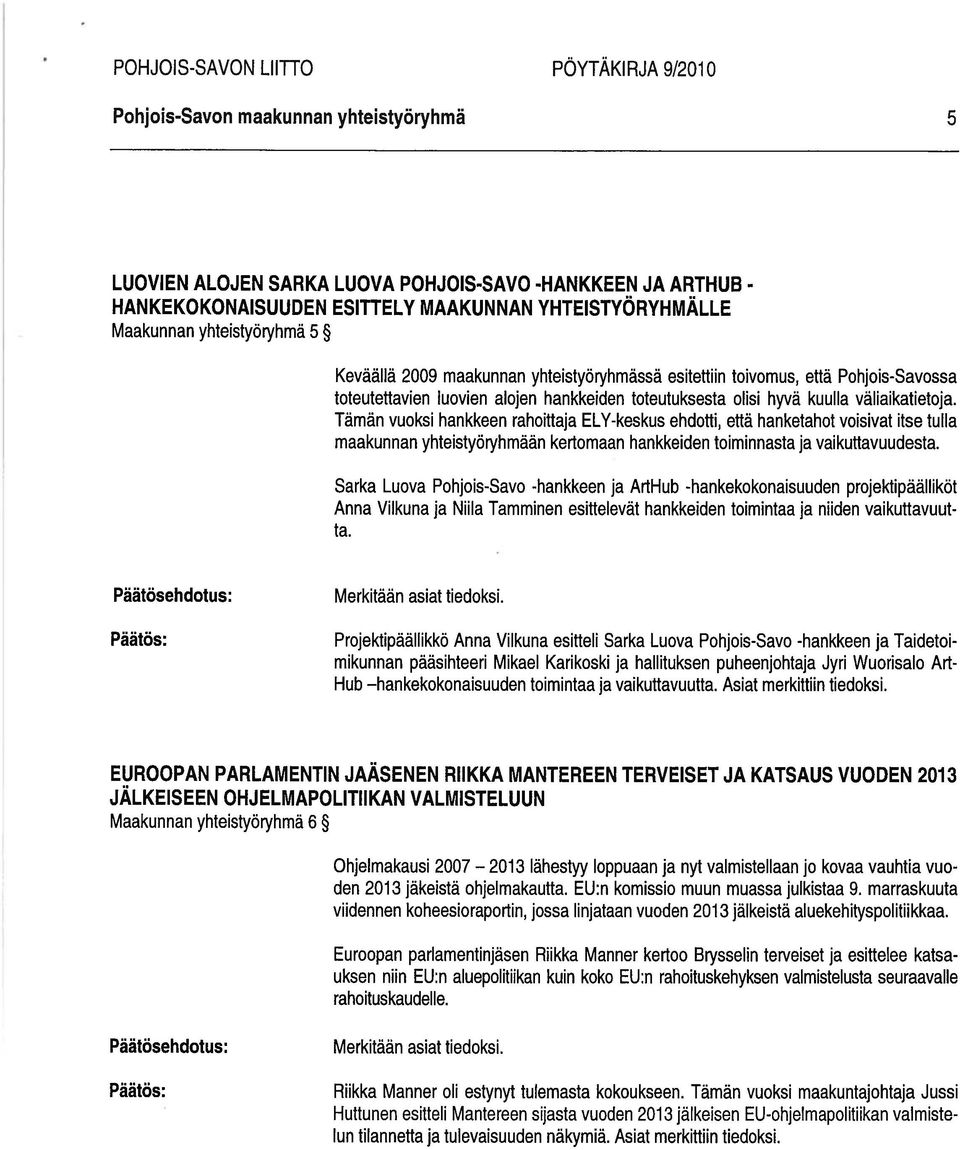 Tämän vuoksi hankkeen rahoittaja ELY-keskus ehdotti, että hanketahot voisivat itse tulla maakunnan yhteistyöryhmään kertomaan hankkeiden toiminnasta ja vaikuttavuudesta.