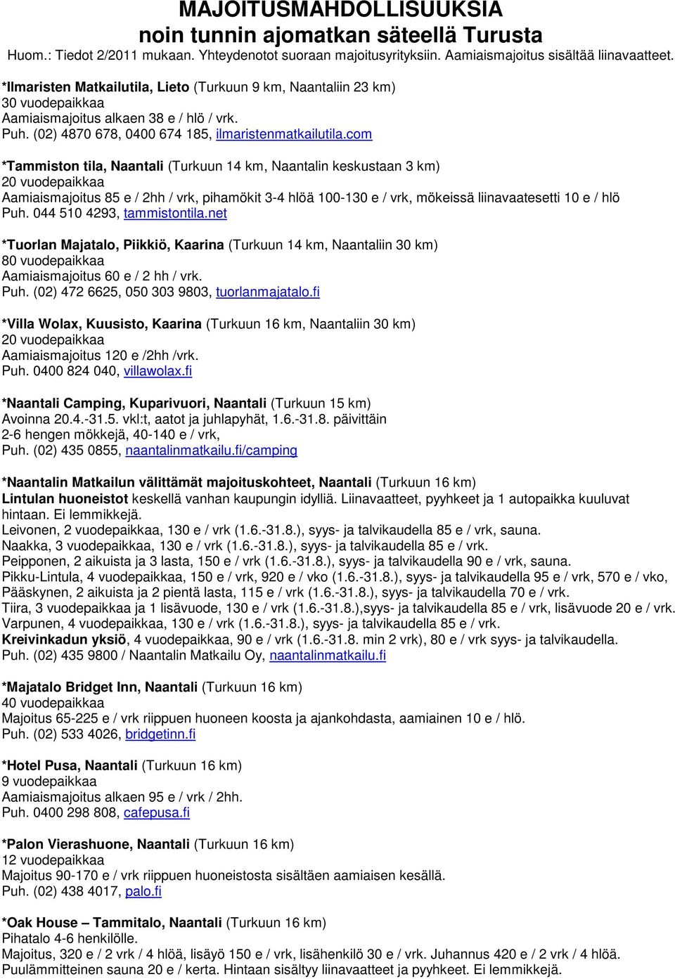 com *Tammiston tila, Naantali (Turkuun 14 km, Naantalin keskustaan 3 km) 20 vuodepaikkaa Aamiaismajoitus 85 e / 2hh / vrk, pihamökit 3-4 hlöä 100-130 e / vrk, mökeissä liinavaatesetti 10 e / hlö Puh.