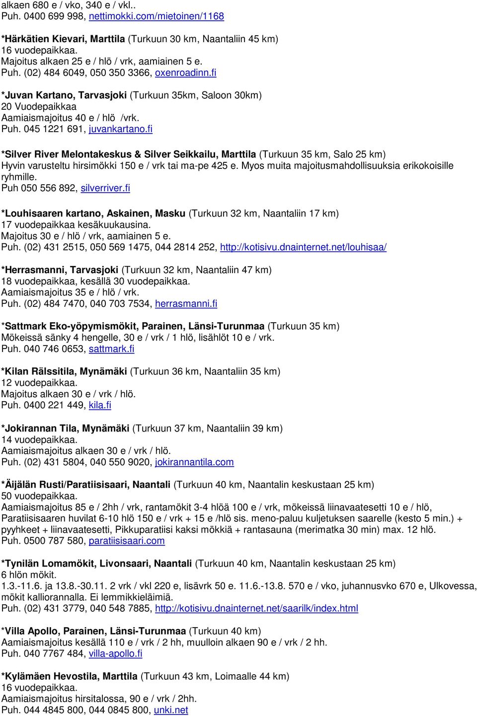 fi *Juvan Kartano, Tarvasjoki (Turkuun 35km, Saloon 30km) 20 Vuodepaikkaa Aamiaismajoitus 40 e / hlö /vrk. Puh. 045 1221 691, juvankartano.