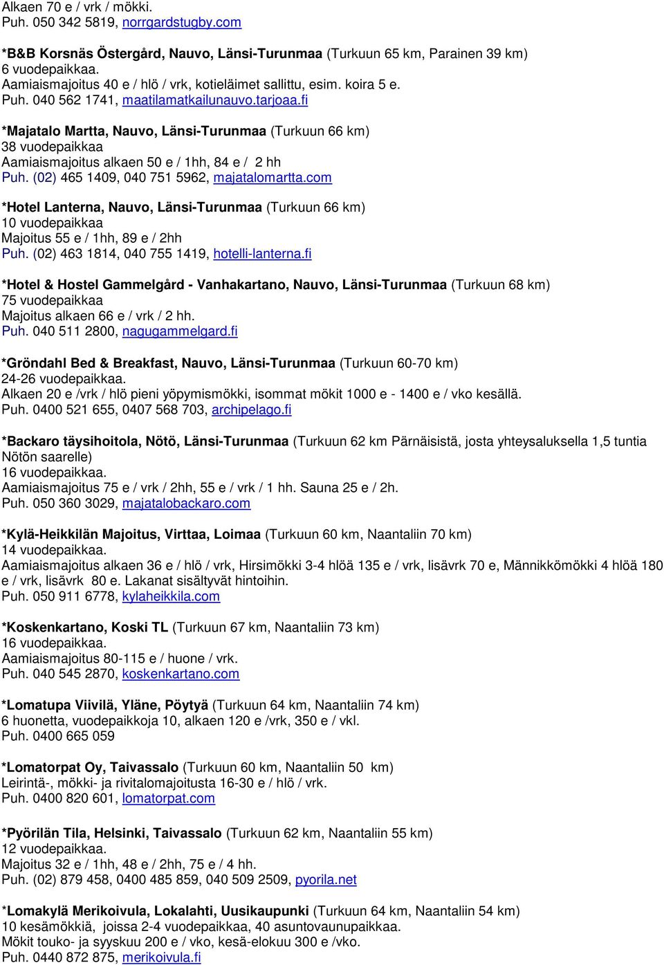 fi *Majatalo Martta, Nauvo, Länsi-Turunmaa (Turkuun 66 km) 38 vuodepaikkaa Aamiaismajoitus alkaen 50 e / 1hh, 84 e / 2 hh Puh. (02) 465 1409, 040 751 5962, majatalomartta.