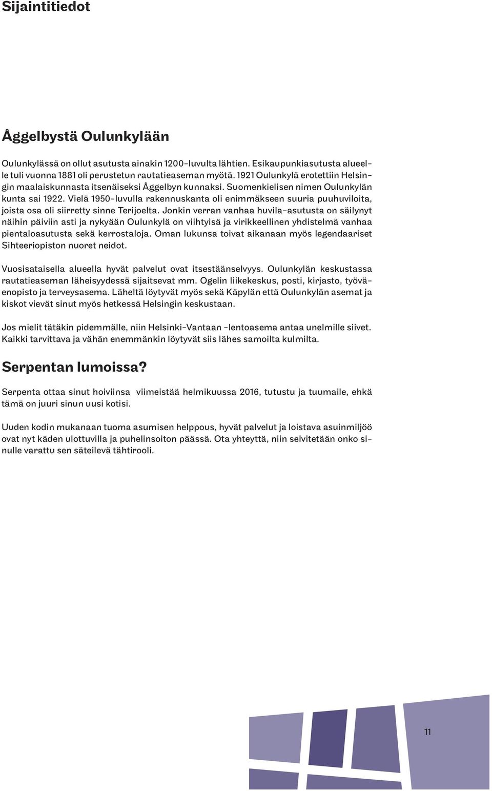 Vielä 1950-luvulla rakennuskanta oli enimmäkseen suuria puuhuviloita, joista osa oli siirretty sinne Terijoelta.