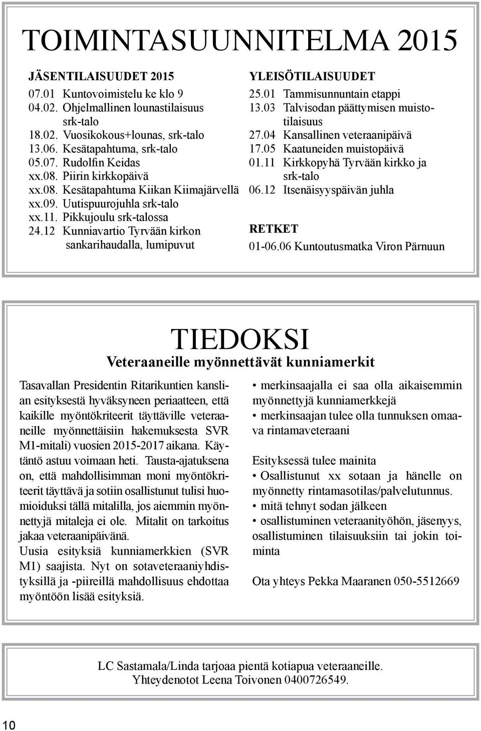 12 Kunniavartio Tyrvään kirkon sankarihaudalla, lumipuvut Yleisötilaisuudet 25.01 Tammisunnuntain etappi 13.03 Talvisodan päättymisen muistotilaisuus 27.04 Kansallinen veteraanipäivä 17.