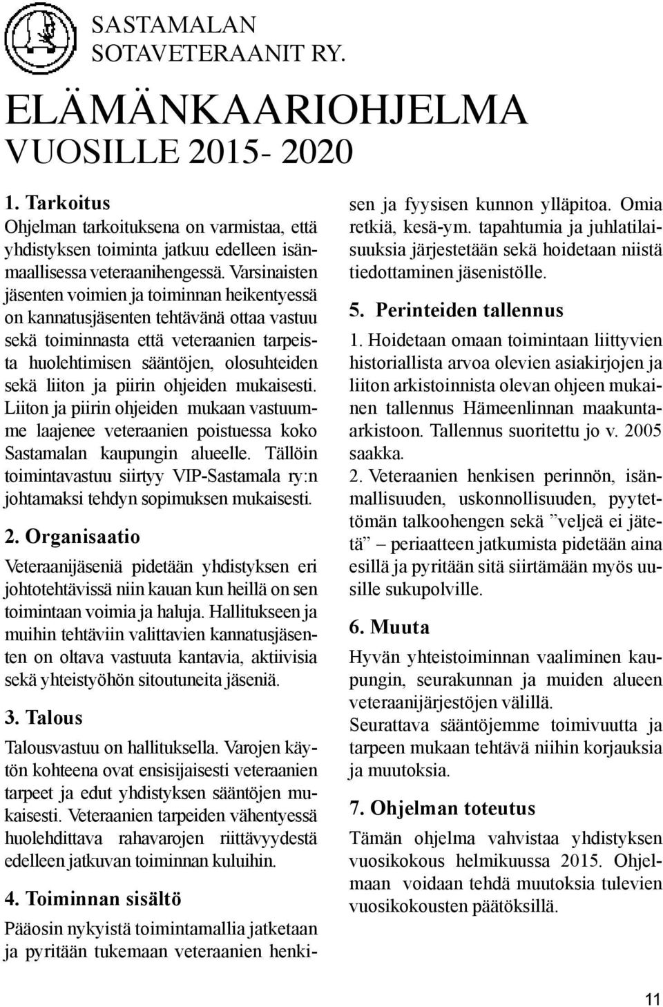 piirin ohjeiden mukaisesti. Liiton ja piirin ohjeiden mukaan vastuumme laajenee veteraanien poistuessa koko Sastamalan kaupungin alueelle.