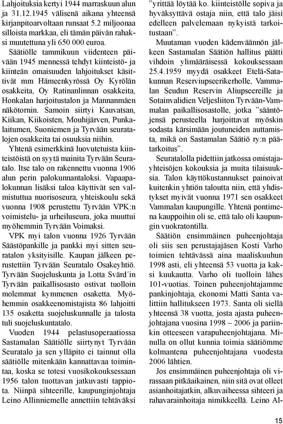 harjoitustalon ja Mannanmäen näkötornin. Samoin siirtyi Kauvatsan, Kiikan, Kiikoisten, Mouhijärven, Punkalaitumen, Suoniemen ja Tyrvään seuratalojen osakkeita tai osuuksia niihin.