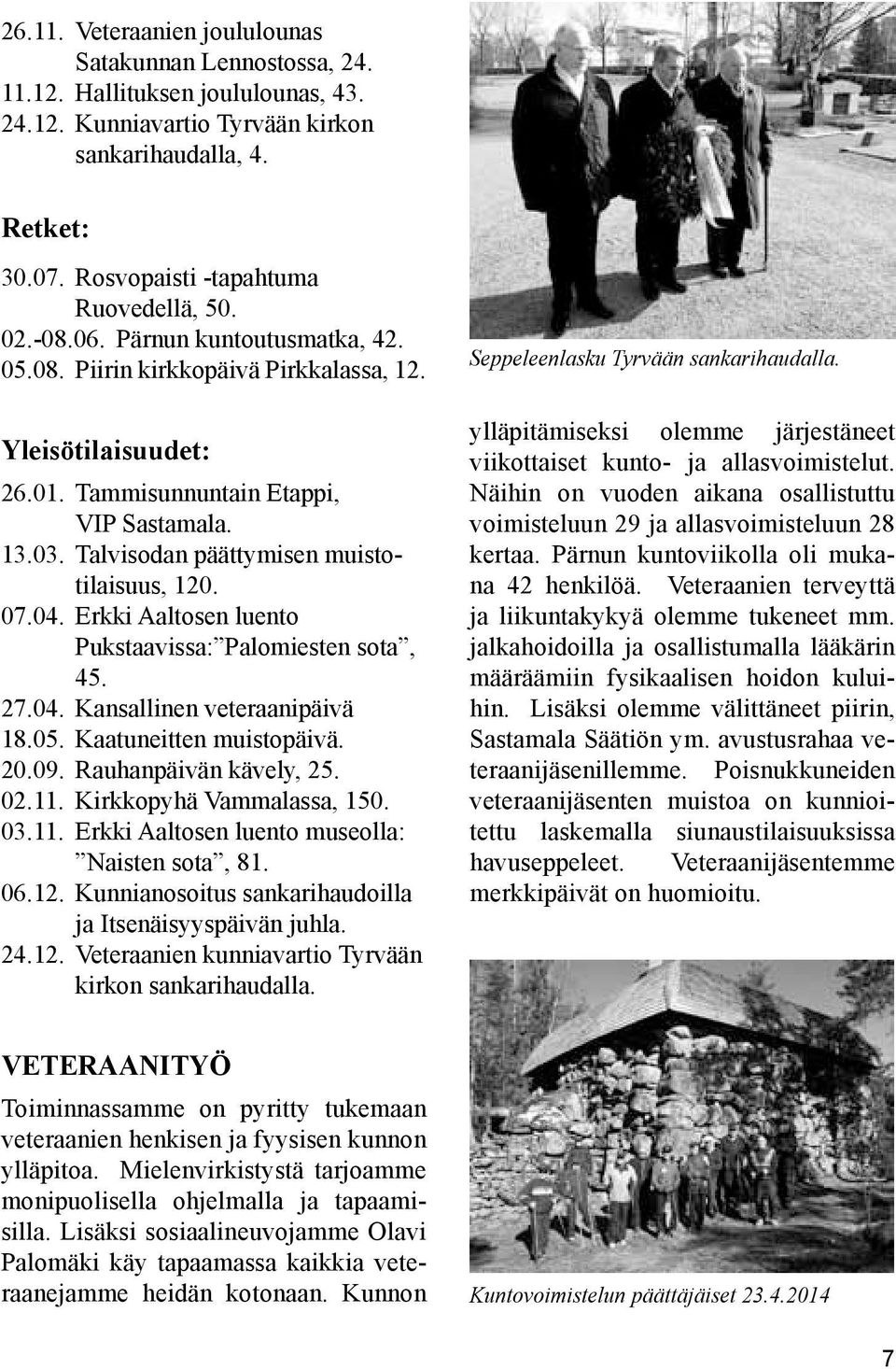 Talvisodan päättymisen muistotilaisuus, 120. 07.04. Erkki Aaltosen luento Pukstaavissa: Palomiesten sota, 45. 27.04. Kansallinen veteraanipäivä 18.05. Kaatuneitten muistopäivä. 20.09.