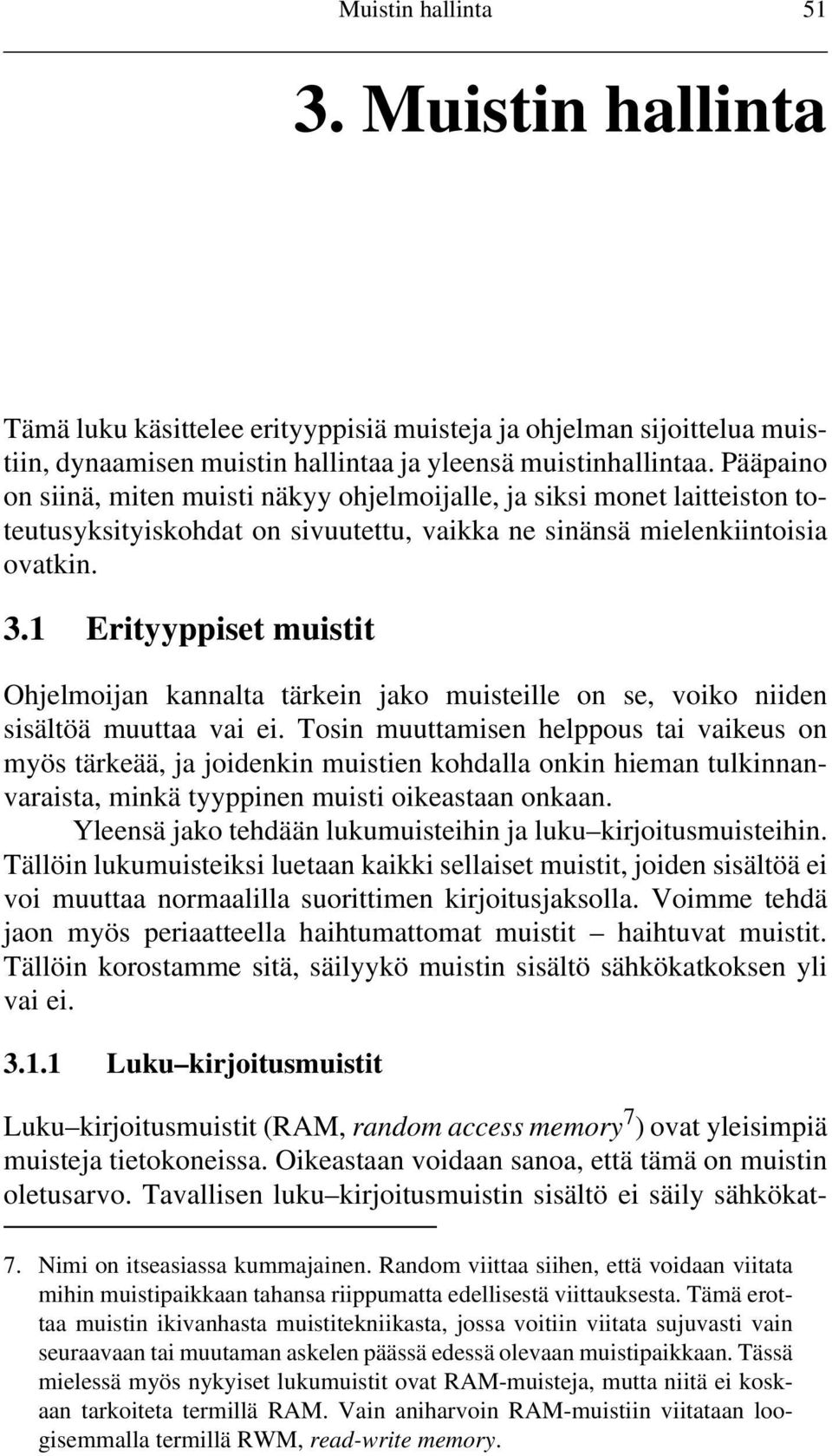 1 Erityyppiset muistit Ohjelmoijan kannalta tärkein jako muisteille on se, voiko niiden sisältöä muuttaa vai ei.