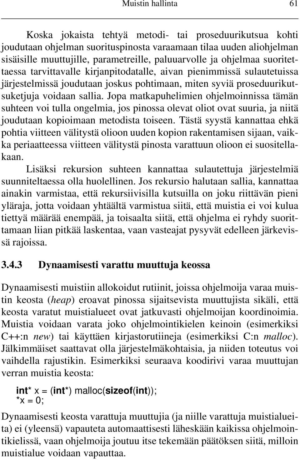 Jopa matkapuhelimien ohjelmoinnissa tämän suhteen voi tulla ongelmia, jos pinossa olevat oliot ovat suuria, ja niitä joudutaan kopioimaan metodista toiseen.