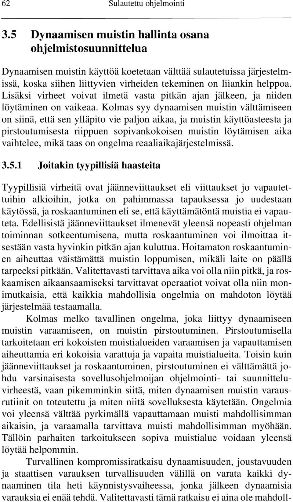 Lisäksi virheet voivat ilmetä vasta pitkän ajan jälkeen, ja niiden löytäminen on vaikeaa.