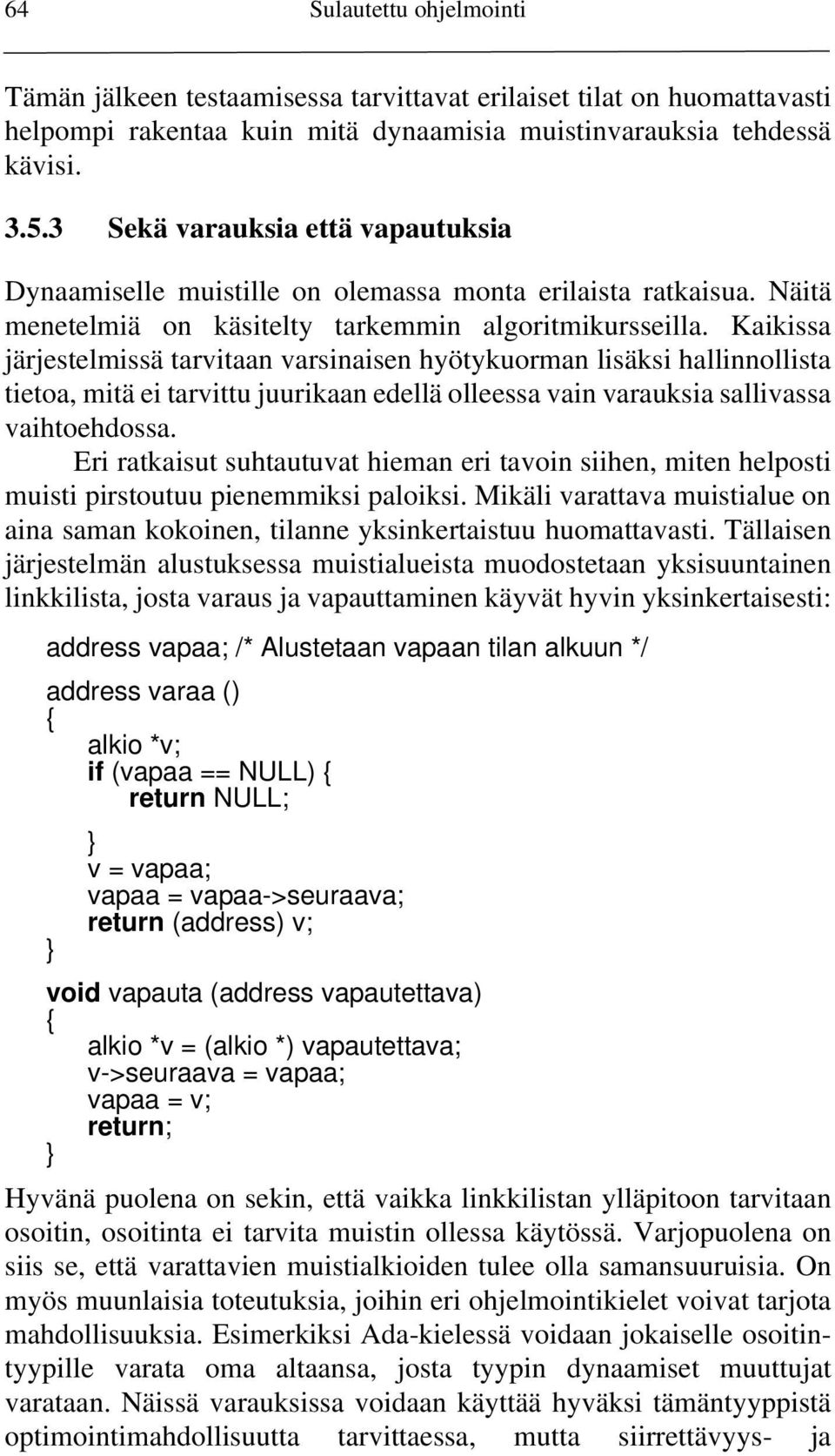 Kaikissa järjestelmissä tarvitaan varsinaisen hyötykuorman lisäksi hallinnollista tietoa, mitä ei tarvittu juurikaan edellä olleessa vain varauksia sallivassa vaihtoehdossa.