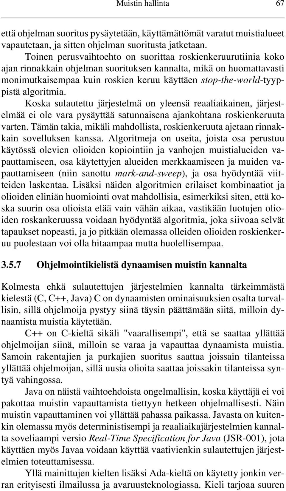 stop-the-world-tyyppistä algoritmia. Koska sulautettu järjestelmä on yleensä reaaliaikainen, järjestelmää ei ole vara pysäyttää satunnaisena ajankohtana roskienkeruuta varten.