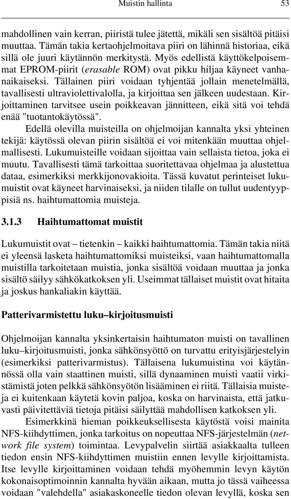 Myös edellistä käyttökelpoisemmat EPROM-piirit (erasable ROM) ovat pikku hiljaa käyneet vanhanaikaiseksi.