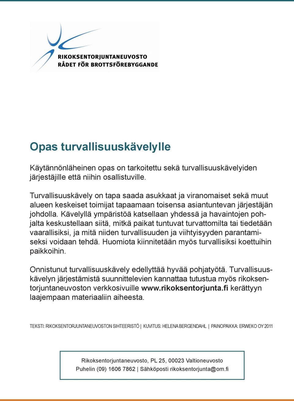 Kävelyllä ympäristöä katsellaan yhdessä ja havaintojen pohjalta keskustellaan siitä, mitkä paikat tuntuvat turvattomilta tai tiedetään vaarallisiksi, ja mitä niiden turvallisuuden ja viihtyisyyden