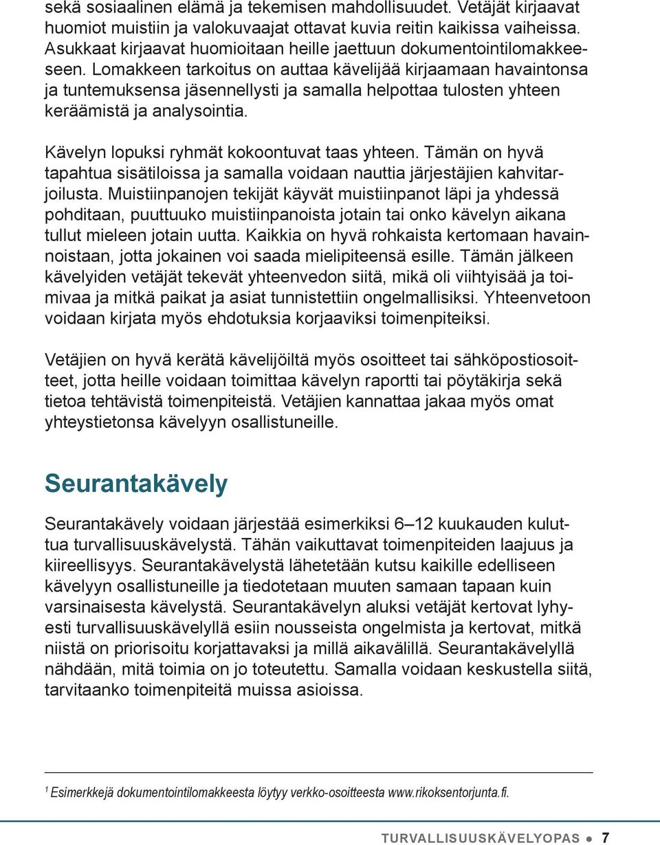 Lomakkeen tarkoitus on auttaa kävelijää kirjaamaan havaintonsa ja tuntemuksensa jäsennellysti ja samalla helpottaa tulosten yhteen keräämistä ja analysointia.