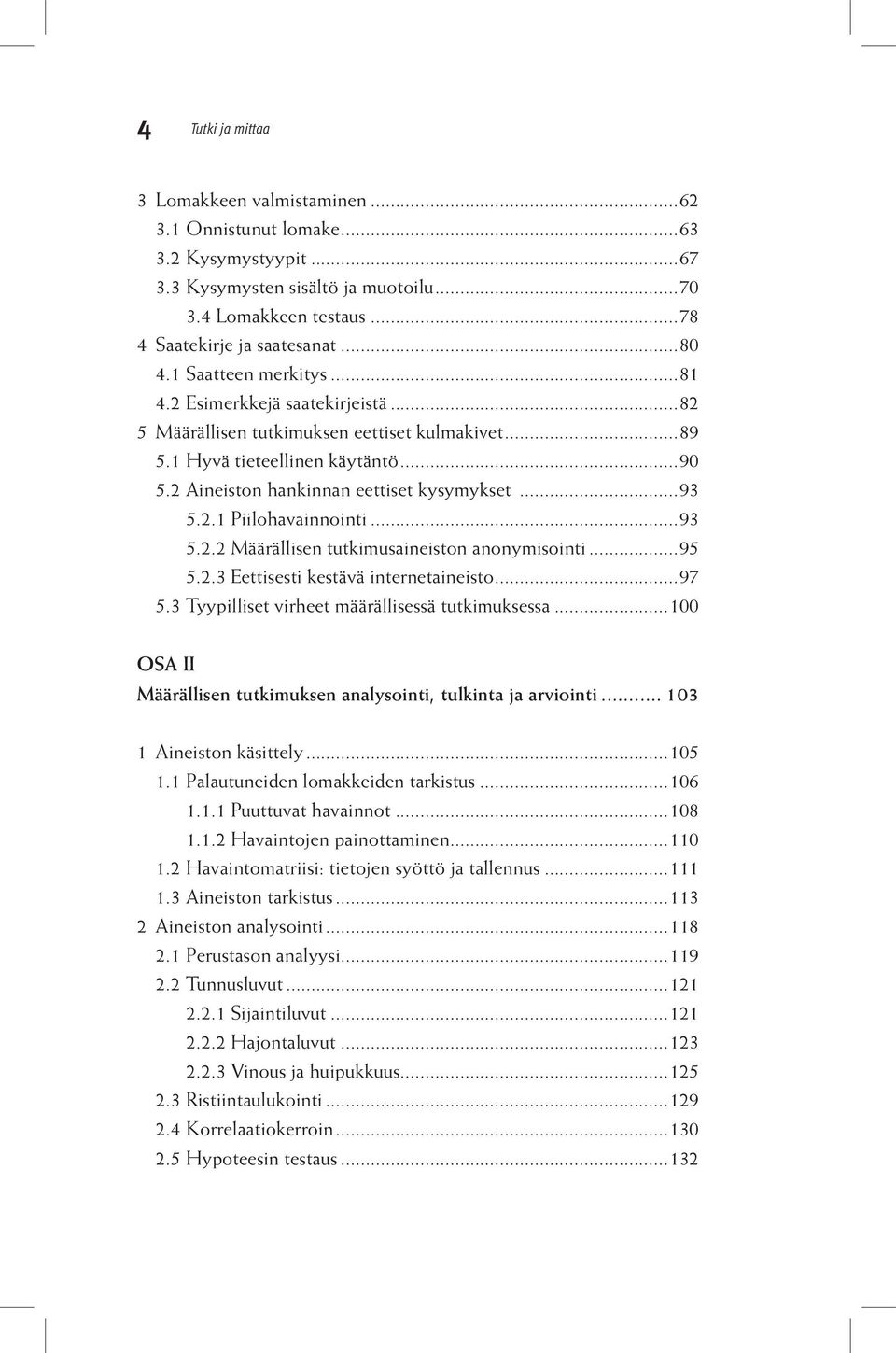 2.1 Piilohavainnointi...93 5.2.2 Määrällisen tutkimusaineiston anonymisointi...95 5.2.3 Eettisesti kestävä internetaineisto...97 5.3 Tyypilliset virheet määrällisessä tutkimuksessa.