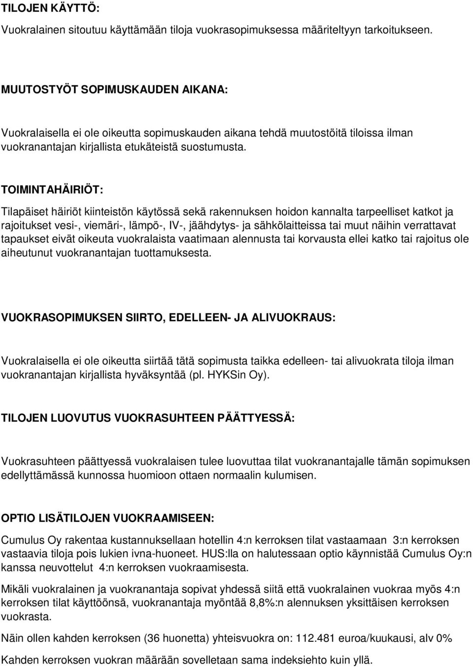 TOIMINTAHÄIRIÖT: Tilapäiset häiriöt kiinteistön käytössä sekä rakennuksen hoidon kannalta tarpeelliset katkot ja rajoitukset vesi-, viemäri-, lämpö-, IV-, jäähdytys- ja sähkölaitteissa tai muut