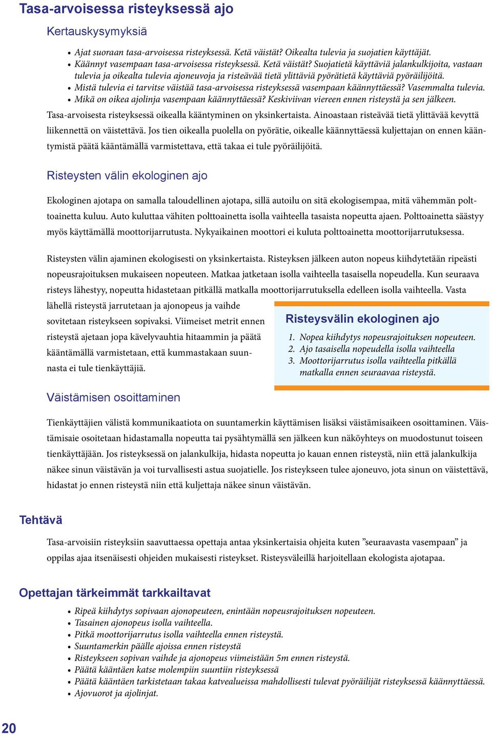 Mistä tulevia ei tarvitse väistää tasa-arvoisessa risteyksessä vasempaan käännyttäessä? Vasemmalta tulevia. Mikä on oikea ajolinja vasempaan käännyttäessä?