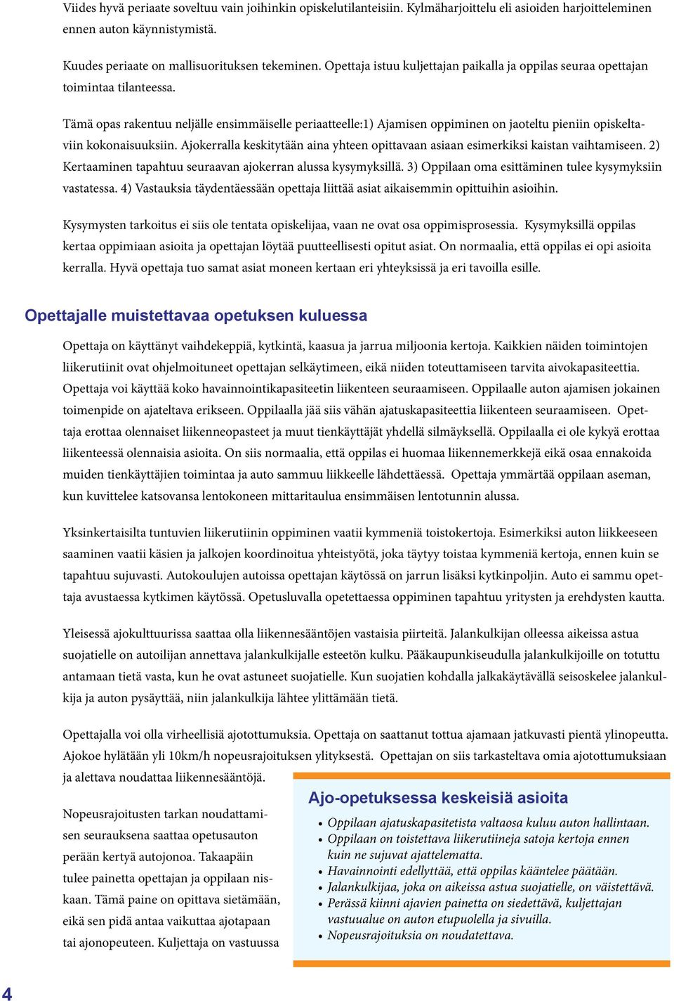 Tämä opas rakentuu neljälle ensimmäiselle periaatteelle:1) Ajamisen oppiminen on jaoteltu pieniin opiskeltaviin kokonaisuuksiin.