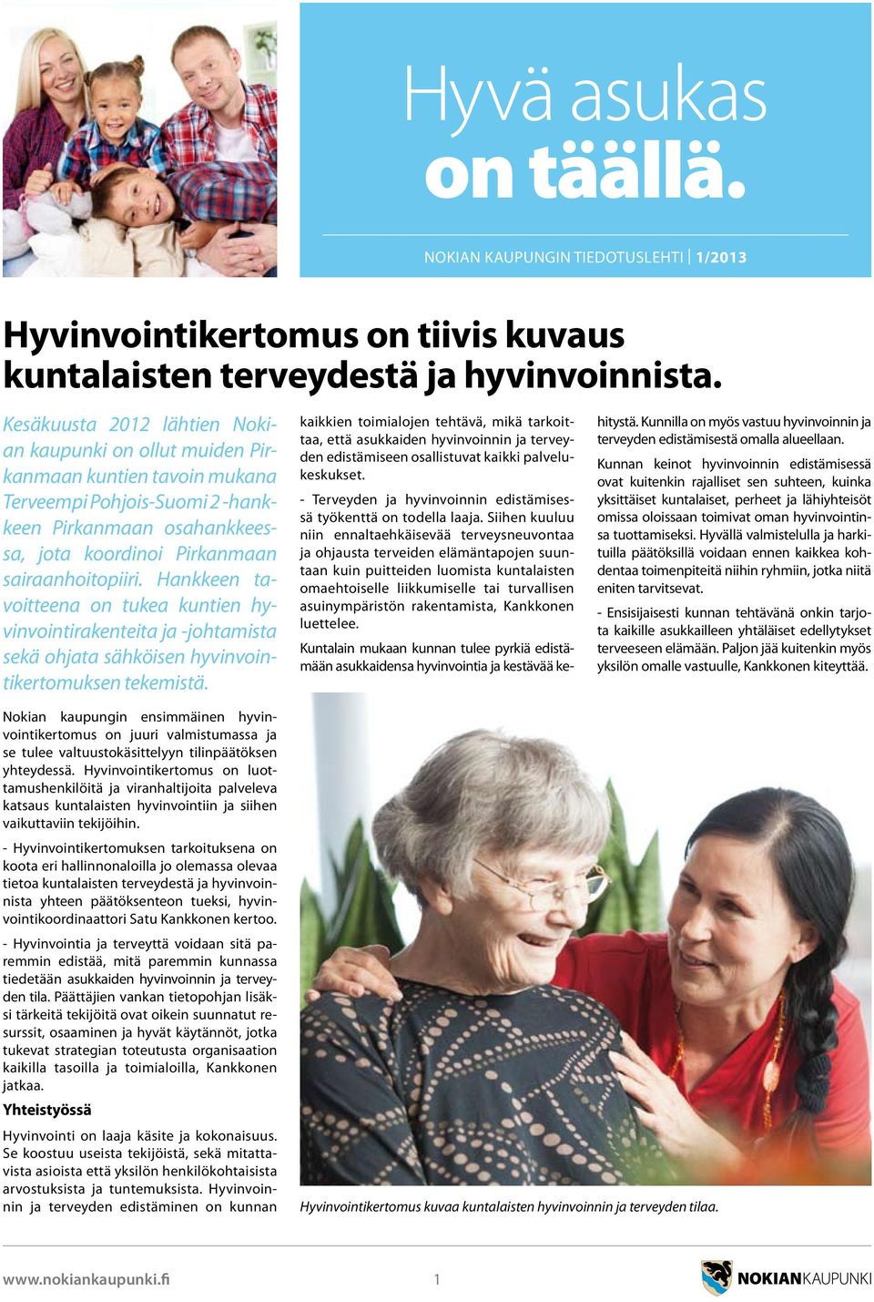 Hankkeen tavoitteena on tukea kuntien hyvinvointirakenteita ja -johtamista sekä ohjata sähköisen hyvinvointikertomuksen tekemistä.