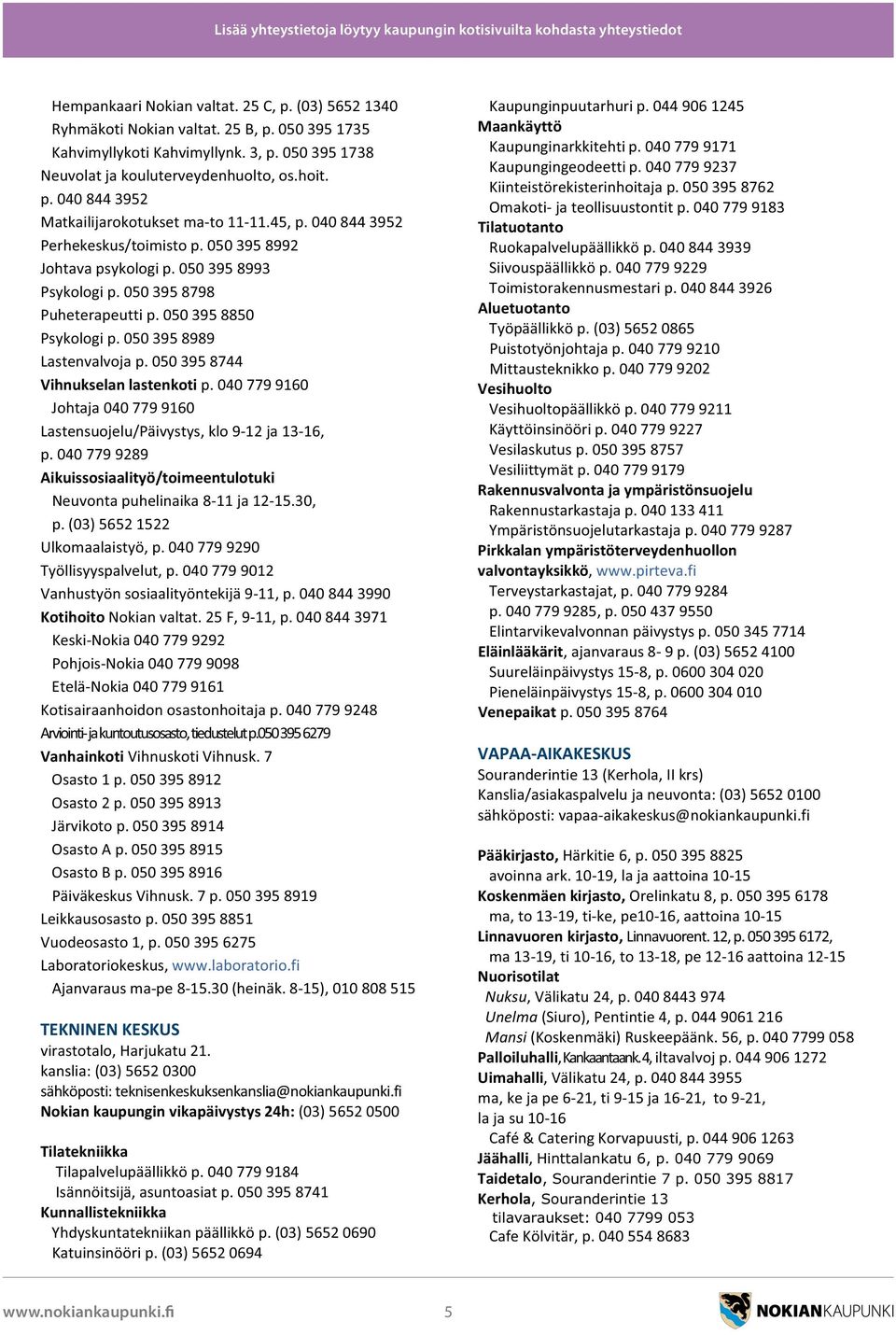 0408443952 Perhekeskus/toimistop.0503958992 Johtavapsykologip.0503958993 Psykologip.0503958798 Puheterapeuttip.0503958850 Psykologip.0503958989 Lastenvalvojap.0503958744 Vihnukselanlastenkotip.