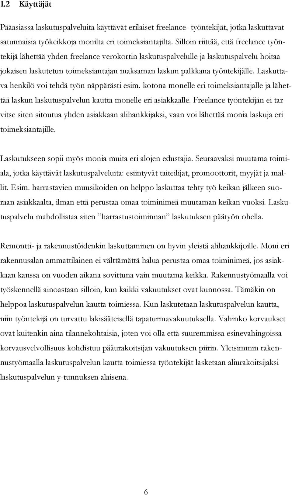 Laskuttava henkilö voi tehdä työn näppärästi esim. kotona monelle eri toimeksiantajalle ja lähettää laskun laskutuspalvelun kautta monelle eri asiakkaalle.