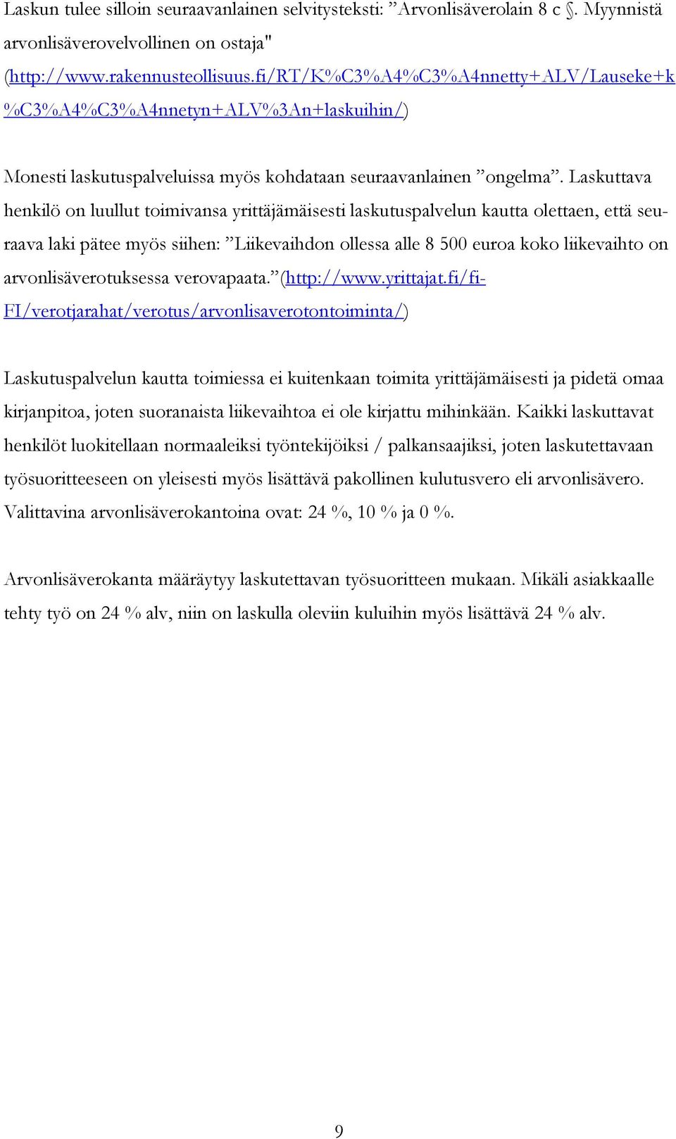 Laskuttava henkilö on luullut toimivansa yrittäjämäisesti laskutuspalvelun kautta olettaen, että seuraava laki pätee myös siihen: Liikevaihdon ollessa alle 8 500 euroa koko liikevaihto on