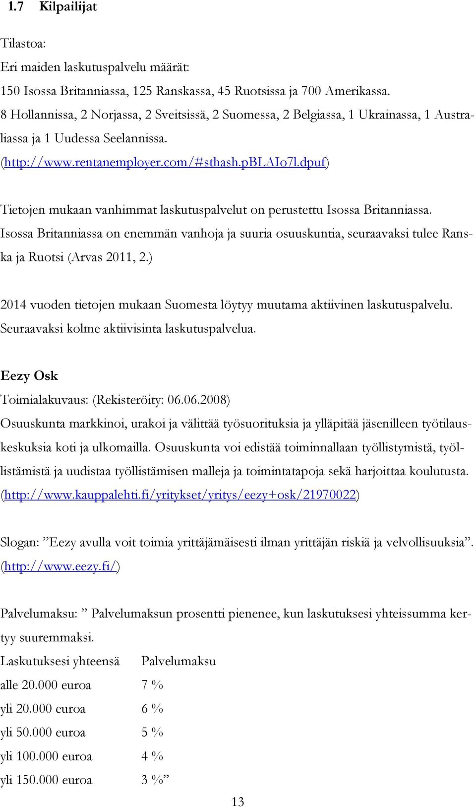 dpuf) Tietojen mukaan vanhimmat laskutuspalvelut on perustettu Isossa Britanniassa. Isossa Britanniassa on enemmän vanhoja ja suuria osuuskuntia, seuraavaksi tulee Ranska ja Ruotsi (Arvas 2011, 2.