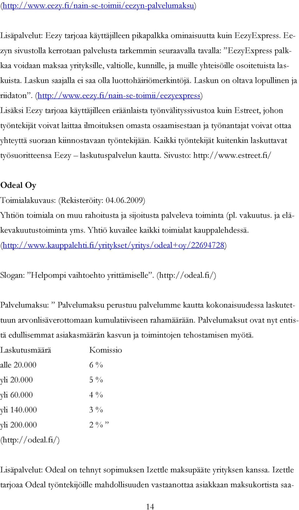 Laskun saajalla ei saa olla luottohäiriömerkintöjä. Laskun on oltava lopullinen ja riidaton. (http://www.eezy.