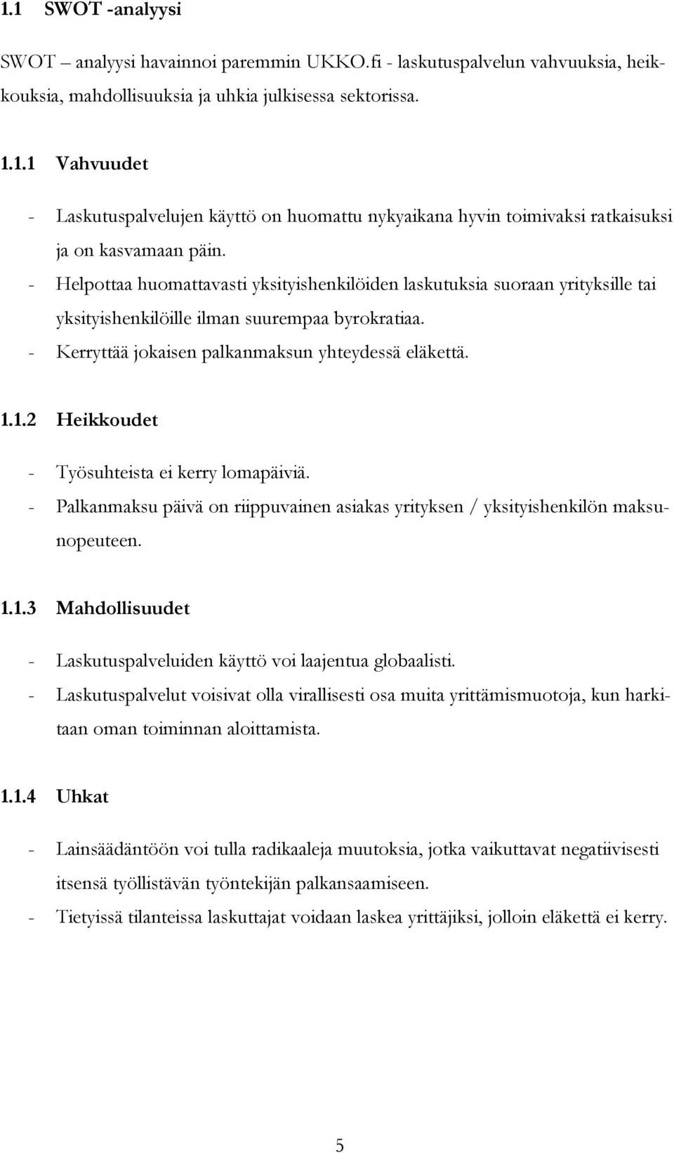 1.2 Heikkoudet - Työsuhteista ei kerry lomapäiviä. - Palkanmaksu päivä on riippuvainen asiakas yrityksen / yksityishenkilön maksunopeuteen. 1.1.3 Mahdollisuudet - Laskutuspalveluiden käyttö voi laajentua globaalisti.