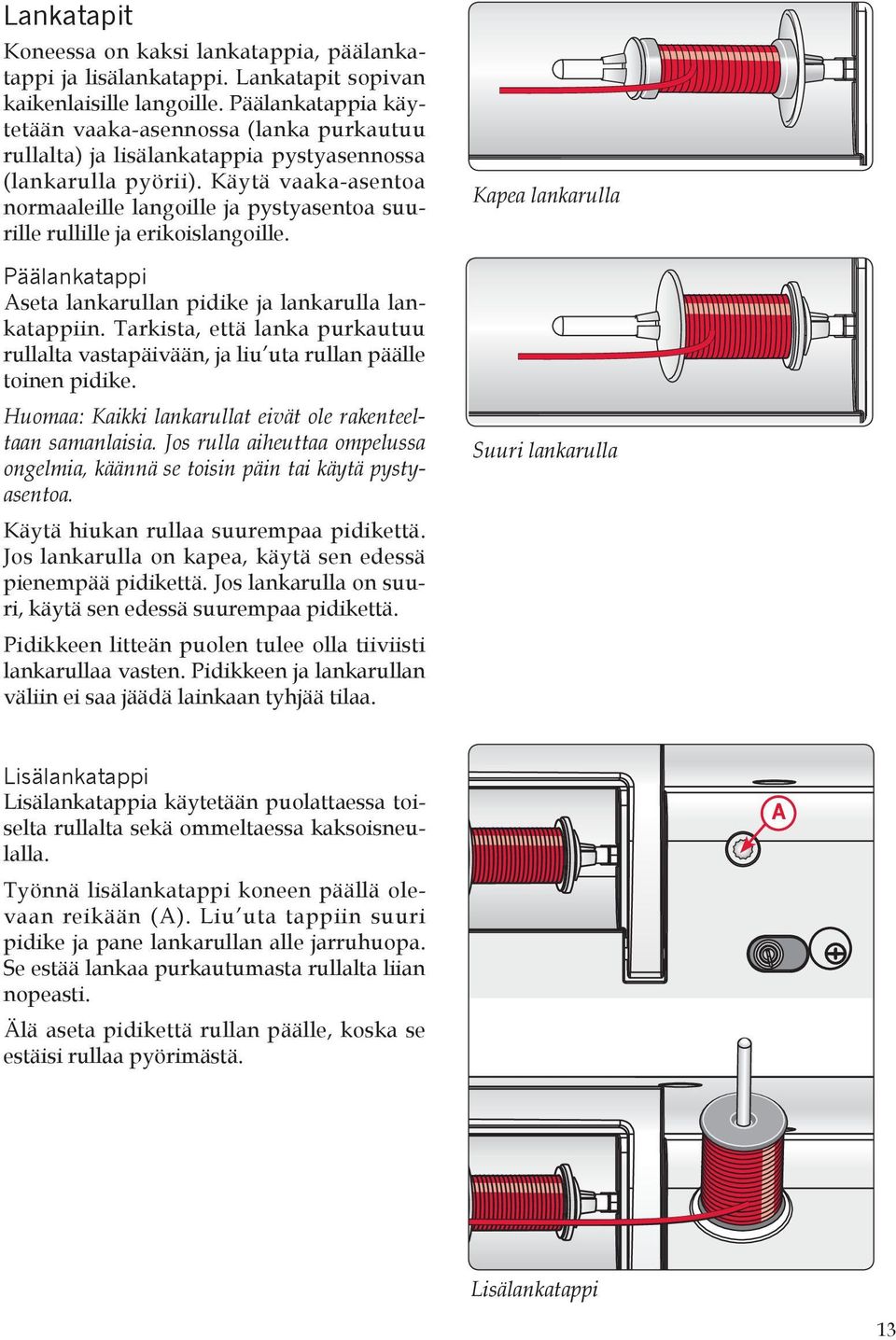 Käytä vaaka-asentoa normaaleille langoille ja pystyasentoa suurille rullille ja erikoislangoille. Päälankatappi seta lankarullan pidike ja lankarulla lankatappiin.