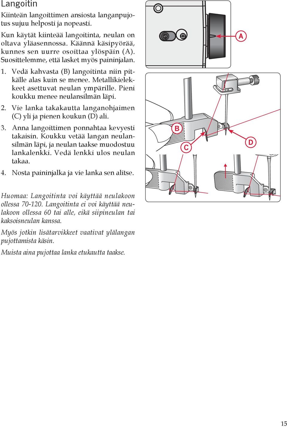 Metallikielekkeet asettuvat neulan ympärille. Pieni koukku menee neulansilmän läpi. 2. Vie lanka takakautta langanohjaimen (C) yli ja pienen koukun (D) ali. 3.